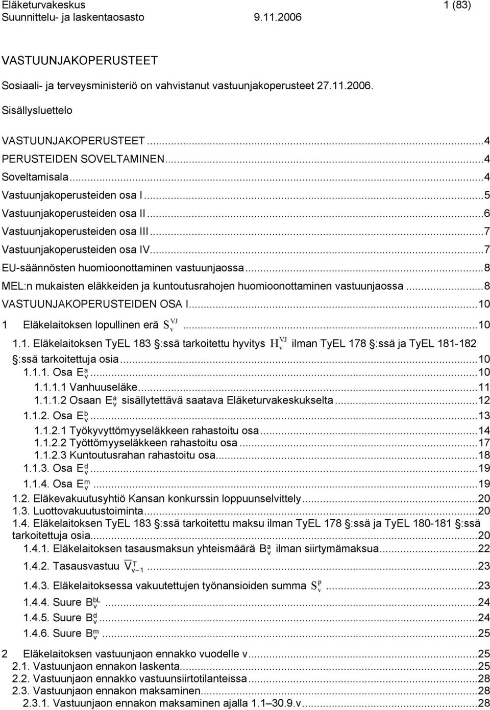..8 MEL:n mukiten eläkkeiden j kuntouturhojen huomioonottminen tuunjo...8 VASTUUNJAKOPERUSTEIDEN OSA I...0 VJ Eläkelitoken lopullinen erä S...0 VJ.. Eläkelitoken TEL 83 :ä trkoitettu hit H ilmn TEL 78 :ä j TEL 8-82 :ä trkoitettuj oi.