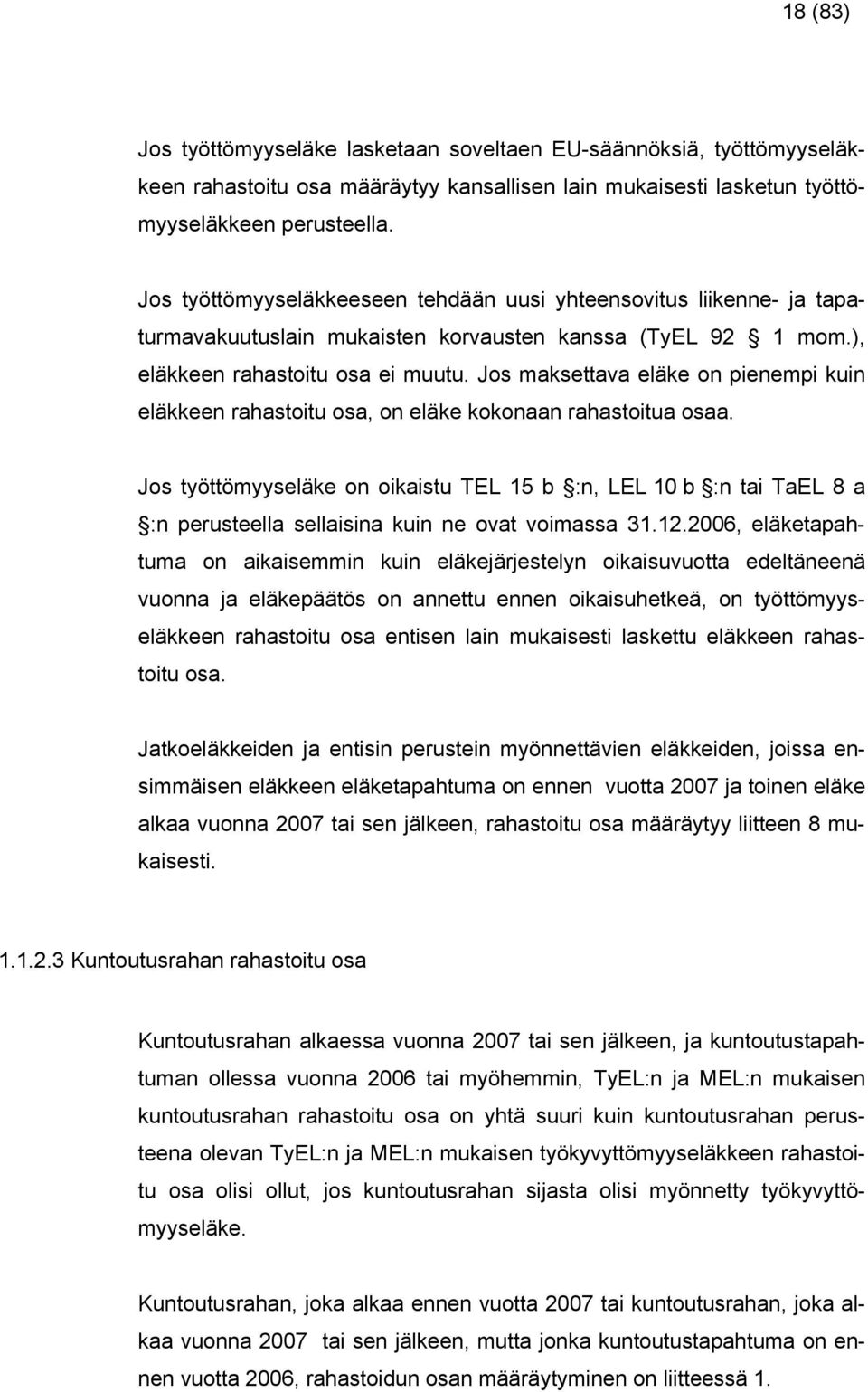 Jo mkett eläke on pienempi kuin eläkkeen rhtoitu o, on eläke kokonn rhtoitu o. Jo töttömeläke on oikitu TEL 5 b :n, LEL 0 b :n ti TEL 8 :n peruteell elliin kuin ne ot oim 3.2.