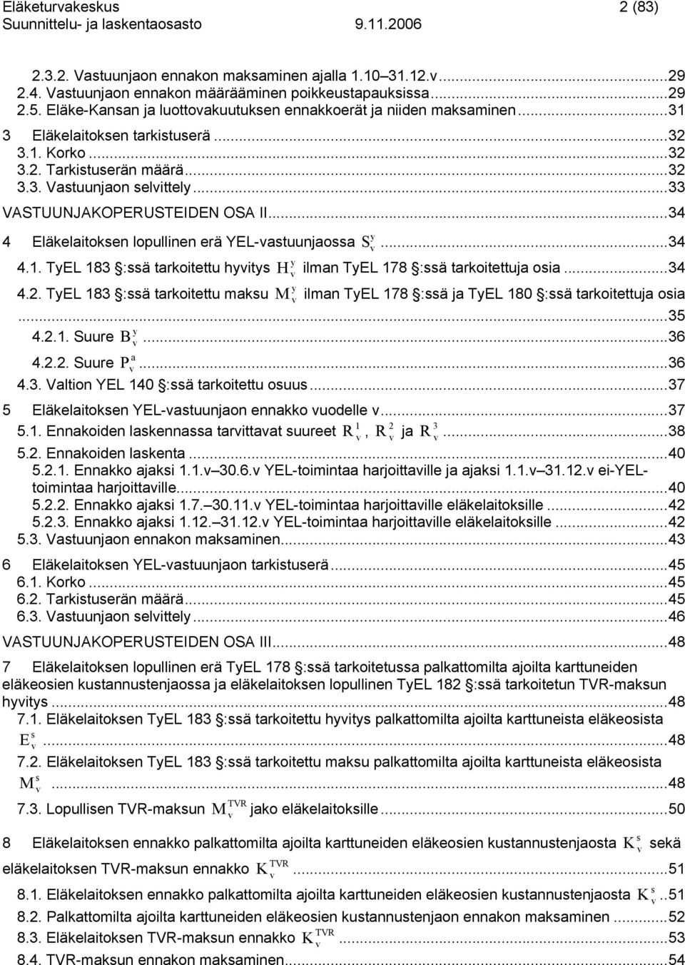 ..34 4 Eläkelitoken lopullinen erä YEL-tuunjo S...34 4.. TEL 83 :ä trkoitettu hit H ilmn TEL 78 :ä trkoitettuj oi...34 4.2. TEL 83 :ä trkoitettu mku M ilmn TEL 78 :ä j TEL 80 :ä trkoitettuj oi...35 4.