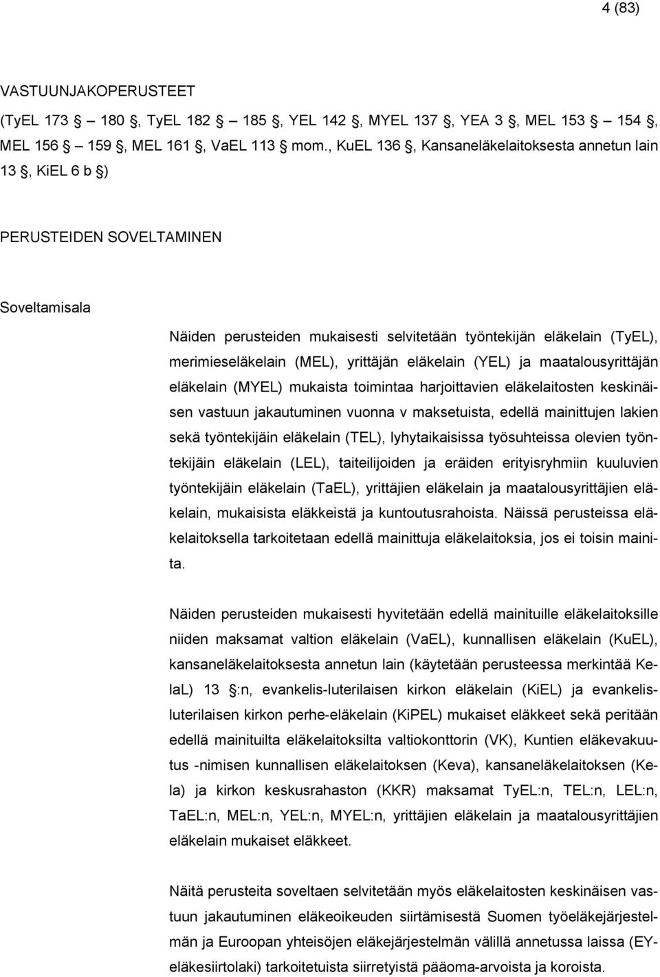mtlourittäjän eläkelin (MYEL) mukit toimint hrjoittien eläkelitoten kekinäien tuun jkutuminen uonn mketuit, edellä minittujen lkien ekä töntekijäin eläkelin (TEL), lhtikii töuhtei oleien töntekijäin