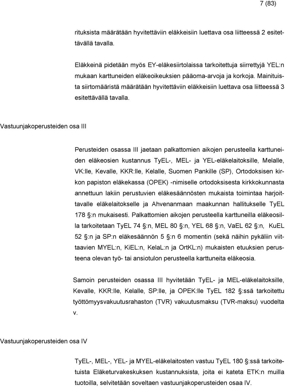 Vtuunjkoperuteiden o III Peruteiden o III jetn plkttomien ikojen peruteell krttuneiden eläkeoien kutnnu TEL-, MEL- j YEL-eläkelitokille, Mellle, VK:lle, Kelle, KKR:lle, Kellle, Suomen Pnkille (SP),