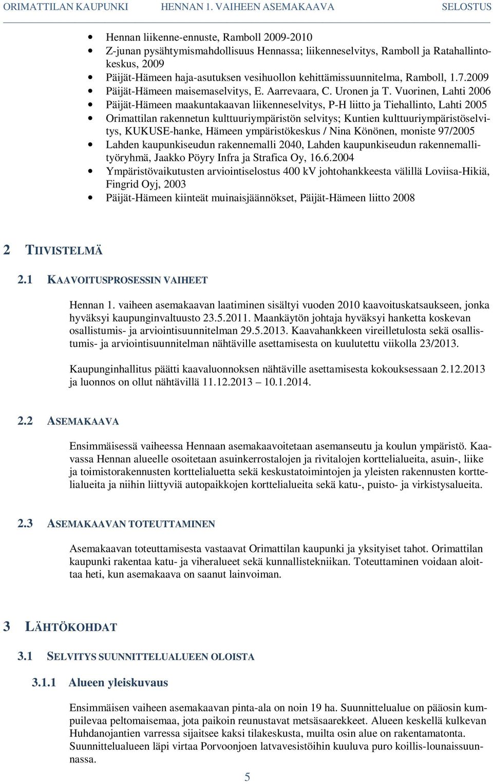 Vuorinen, Lahti 2006 Päijät-Hämeen maakuntakaavan liikenneselvitys, P-H liitto ja Tiehallinto, Lahti 2005 Orimattilan rakennetun kulttuuriympäristön selvitys; Kuntien kulttuuriympäristöselvitys,
