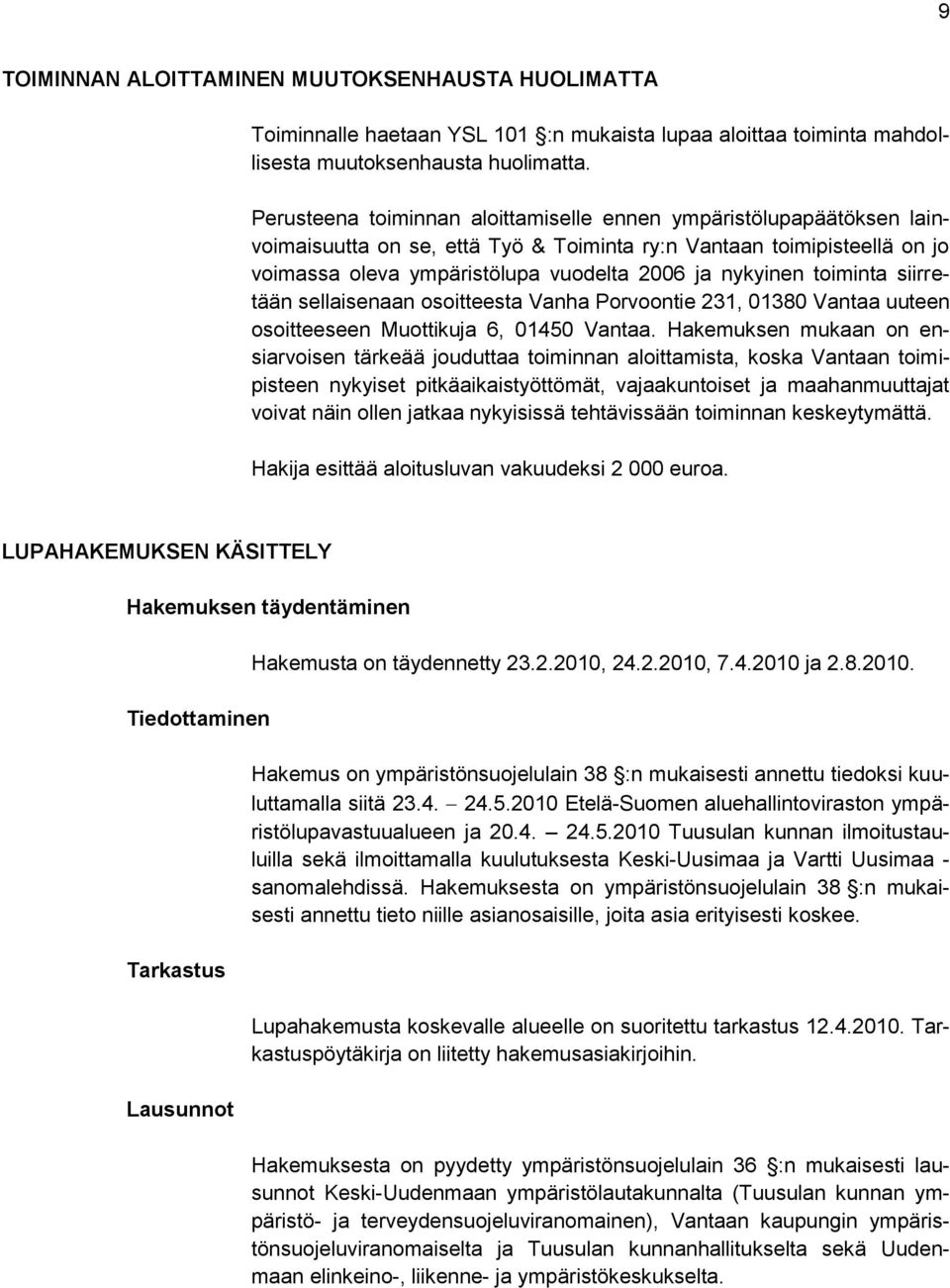 toiminta siirretään sellaisenaan osoitteesta Vanha Porvoontie 231, 01380 Vantaa uuteen osoitteeseen Muottikuja 6, 01450 Vantaa.