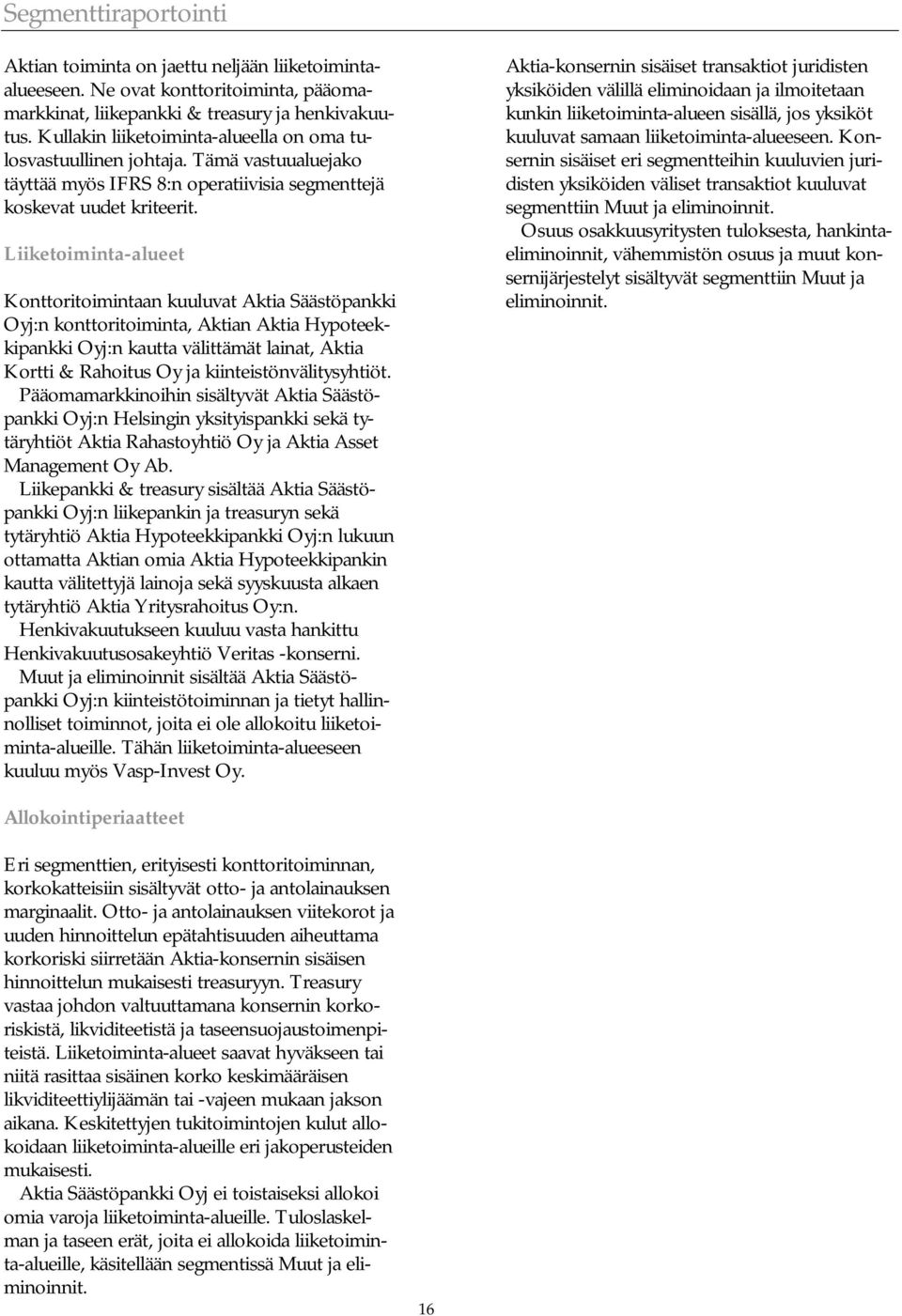 Liiketoiminta-alueet Konttoritoimintaan kuuluvat Aktia Säästöpankki Oyj:n konttoritoiminta, Aktian Aktia Hypoteekkipankki Oyj:n kautta välittämät lainat, Aktia Kortti & Rahoitus Oy ja