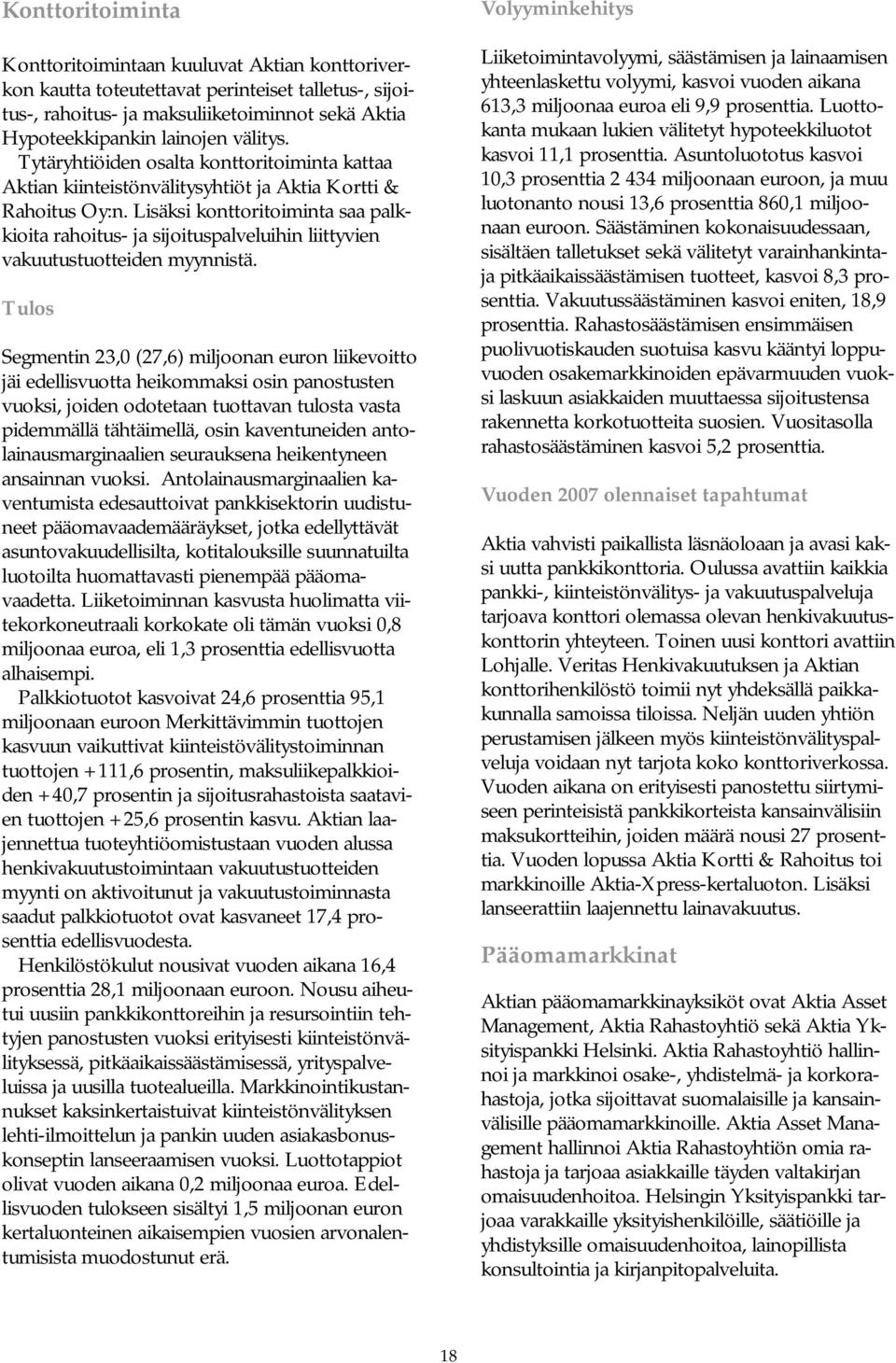 Lisäksi konttoritoiminta saa palkkioita rahoitus- ja sijoituspalveluihin liittyvien vakuutustuotteiden myynnistä.