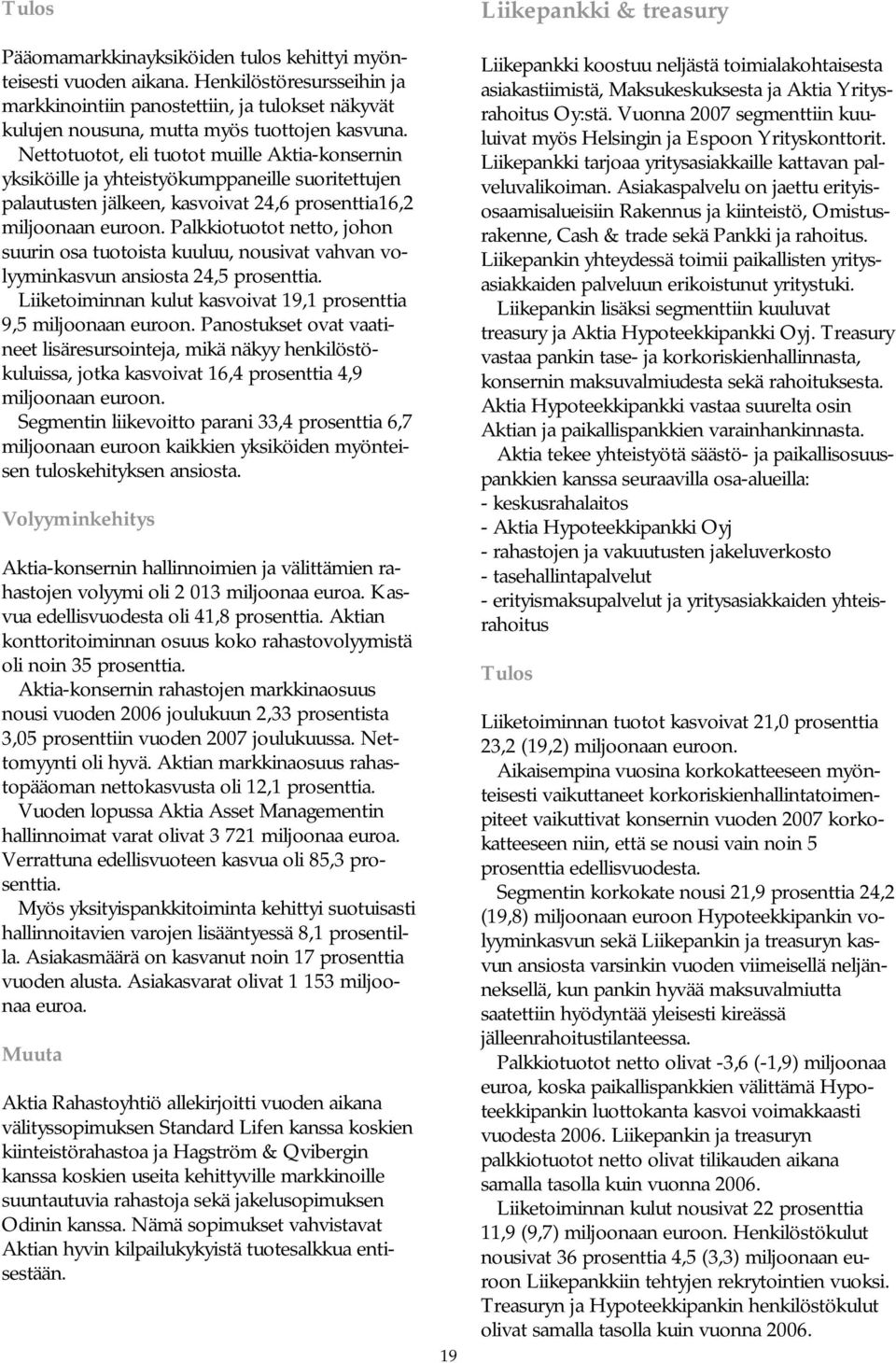 Palkkiotuotot netto, johon suurin osa tuotoista kuuluu, nousivat vahvan volyyminkasvun ansiosta 24,5 prosenttia. Liiketoiminnan kulut kasvoivat 19,1 prosenttia 9,5 miljoonaan euroon.