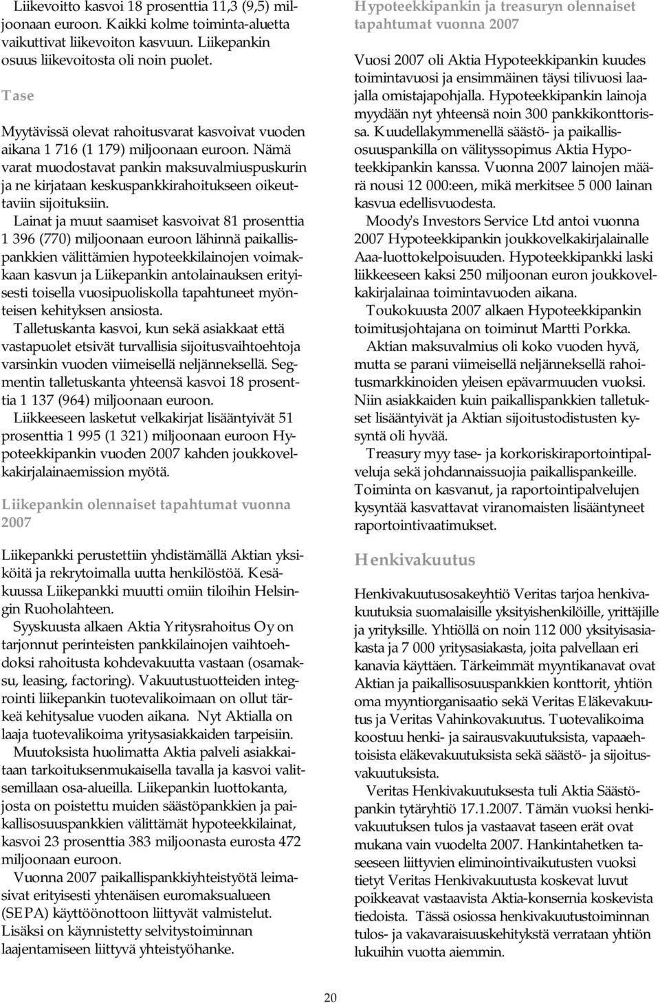 Nämä varat muodostavat pankin maksuvalmiuspuskurin ja ne kirjataan keskuspankkirahoitukseen oikeuttaviin sijoituksiin.