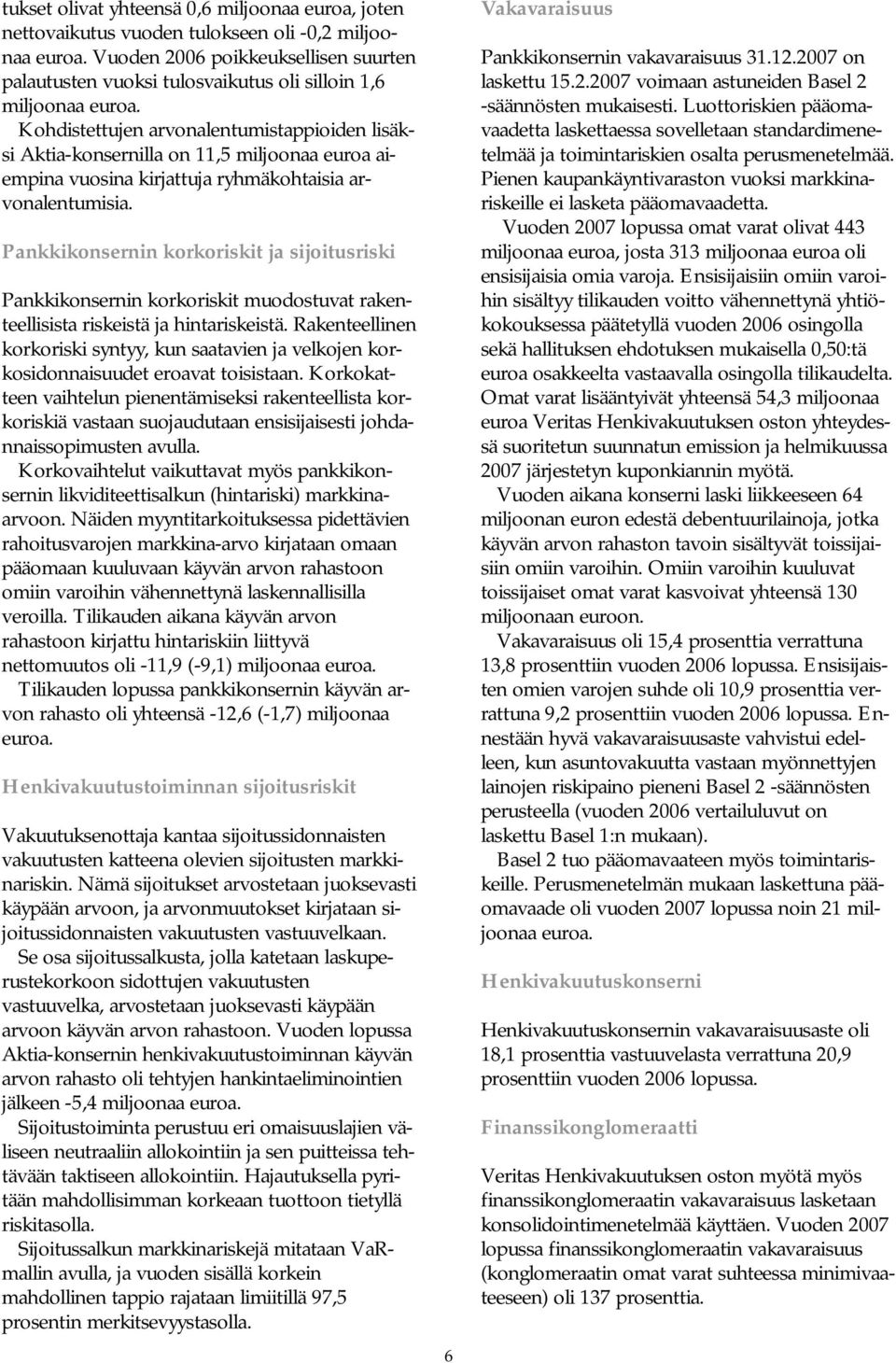 Kohdistettujen arvonalentumistappioiden lisäksi Aktia-konsernilla on 11,5 miljoonaa euroa aiempina vuosina kirjattuja ryhmäkohtaisia arvonalentumisia.