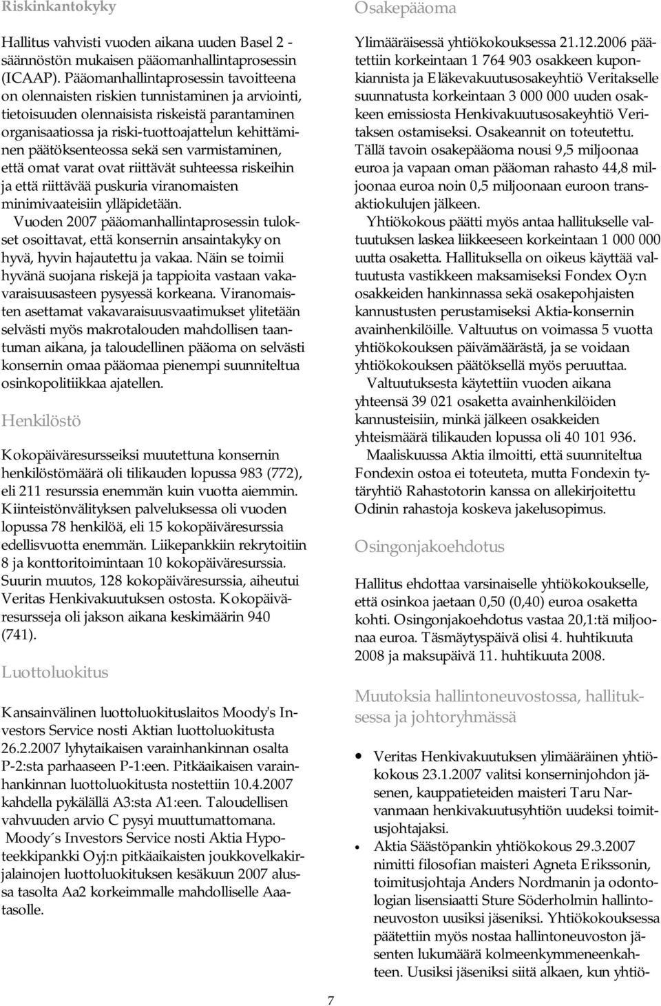 päätöksenteossa sekä sen varmistaminen, että omat varat ovat riittävät suhteessa riskeihin ja että riittävää puskuria viranomaisten minimivaateisiin ylläpidetään.