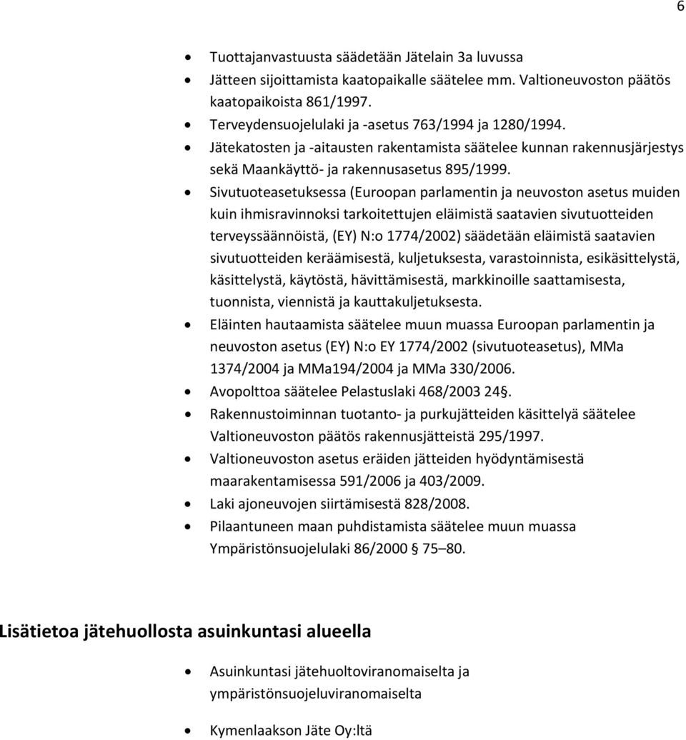 Sivutuoteasetuksessa (Euroopan parlamentin ja neuvoston asetus muiden kuin ihmisravinnoksi tarkoitettujen eläimistä saatavien sivutuotteiden terveyssäännöistä, (EY) N:o 1774/2002) säädetään eläimistä