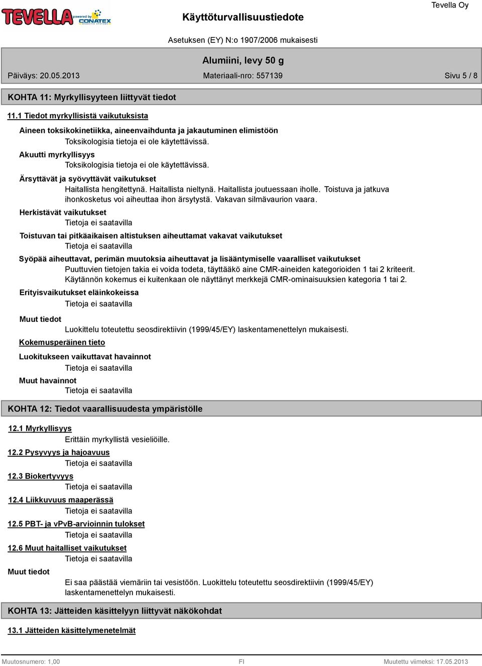 Akuutti myrkyllisyys Toksikologisia tietoja ei ole käytettävissä. Ärsyttävät ja syövyttävät vaikutukset Haitallista hengitettynä. Haitallista nieltynä. Haitallista joutuessaan iholle.