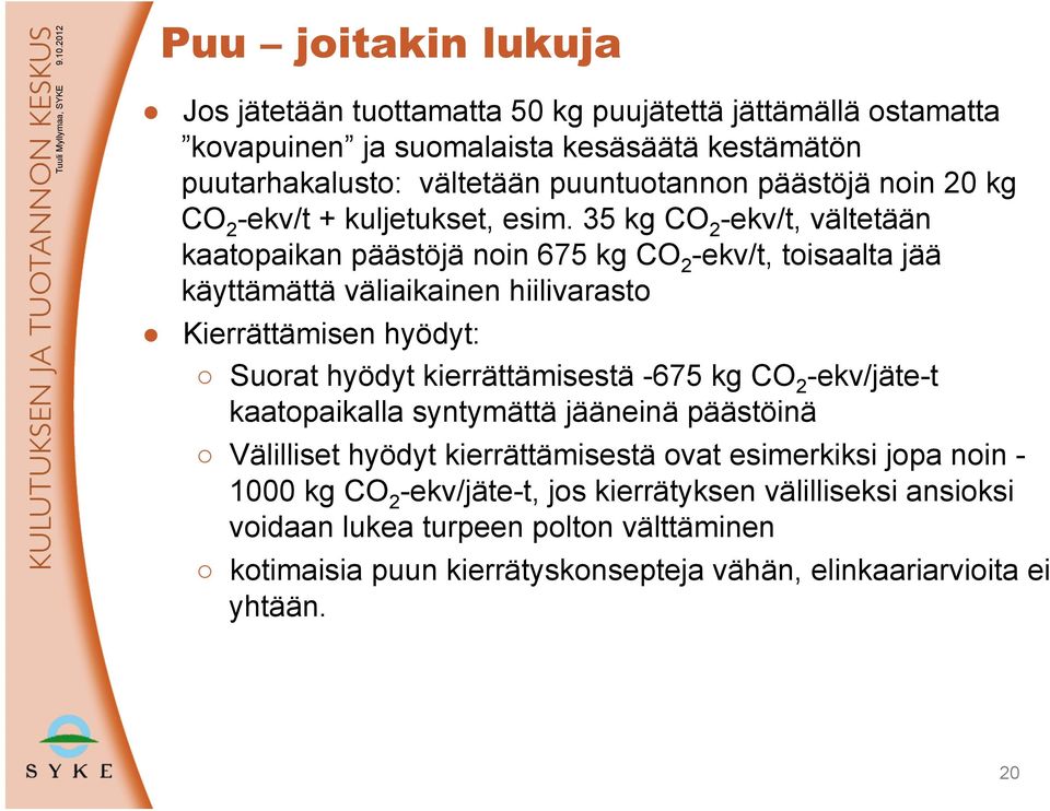 35 kg CO 2 -ekv/t, vältetään kaatopaikan päästöjä noin 675 kg CO 2 -ekv/t, toisaalta jää käyttämättä väliaikainen hiilivarasto Kierrättämisen hyödyt: Suorat hyödyt