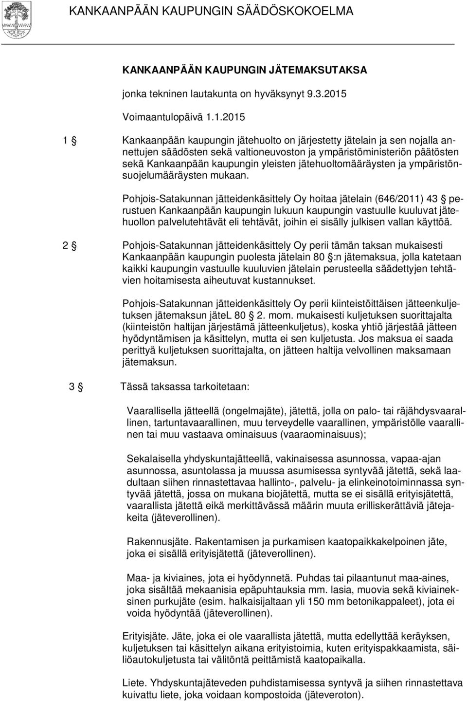 1.2015 1 Kankaanpään kaupungin jätehuolto on järjestetty jätelain ja sen nojalla annettujen säädösten sekä valtioneuvoston ja ympäristöministeriön päätösten sekä Kankaanpään kaupungin yleisten