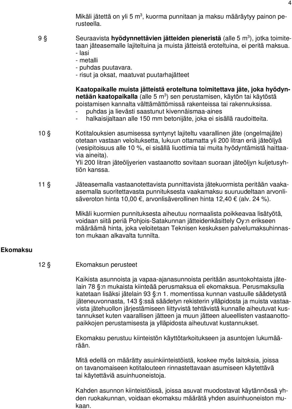 - risut ja oksat, maatuvat puutarhajätteet Kaatopaikalle muista jätteistä eroteltuna toimitettava jäte, joka hyödynnetään kaatopaikalla (alle 5 m 3 ) sen perustamisen, käytön tai käytöstä poistamisen