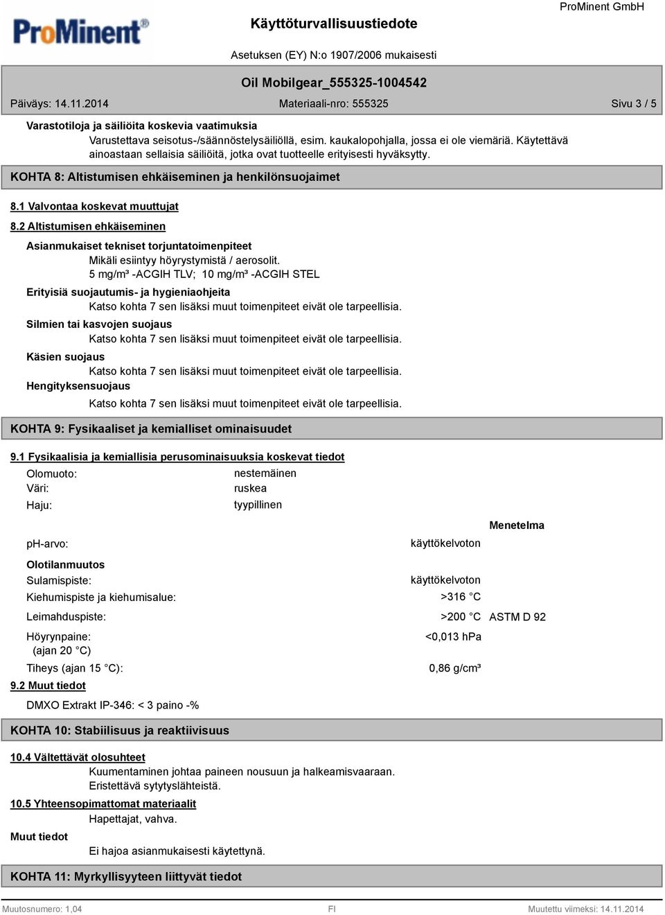 2 Altistumisen ehkäiseminen Asianmukaiset tekniset torjuntatoimenpiteet Mikäli esiintyy höyrystymistä / aerosolit.