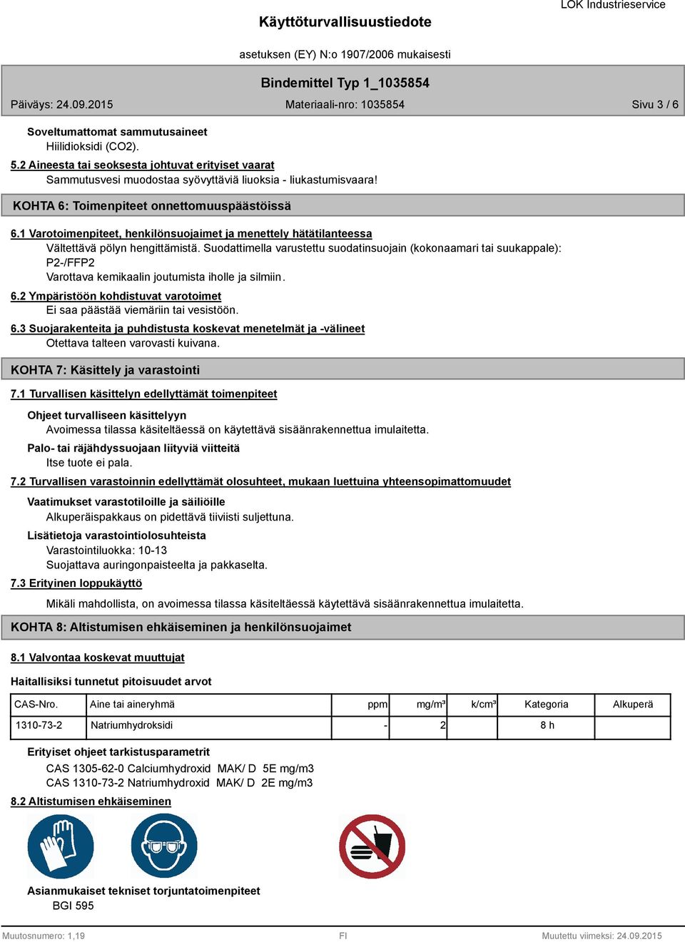 Suodattimella varustettu suodatinsuojain (kokonaamari tai suukappale): P2-/FFP2 Varottava kemikaalin joutumista iholle ja silmiin. 6.