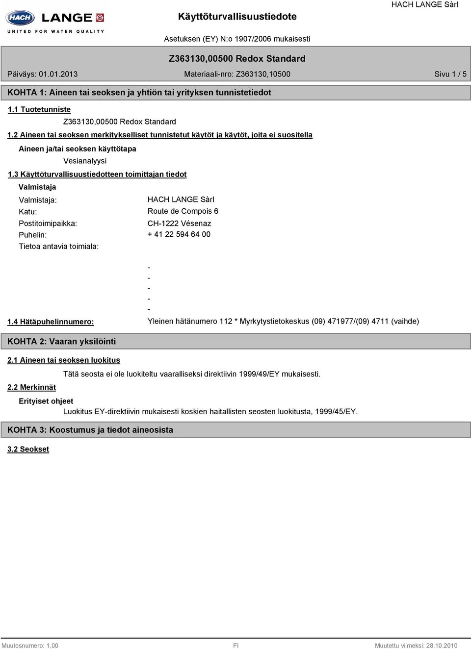 3 Käyttöturvallisuustiedotteen toimittajan tiedot Valmistaja Valmistaja: Katu: Route de Compois 6 Postitoimipaikka: CH1222 Vésenaz Puhelin: + 41 22 594 64 00 Tietoa antavia toimiala: 1.