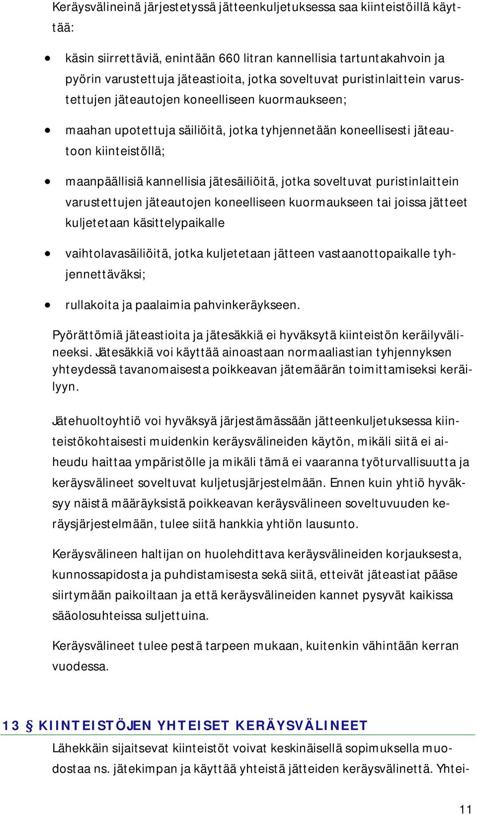 jätesäiliöitä, jotka soveltuvat puristinlaittein varustettujen jäteautojen koneelliseen kuormaukseen tai joissa jätteet kuljetetaan käsittelypaikalle vaihtolavasäiliöitä, jotka kuljetetaan jätteen