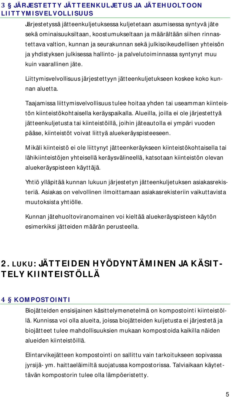 Liittymisvelvollisuus järjestettyyn jätteenkuljetukseen koskee koko kunnan aluetta. Taajamissa liittymisvelvollisuus tulee hoitaa yhden tai useamman kiinteistön kiinteistökohtaisella keräyspaikalla.