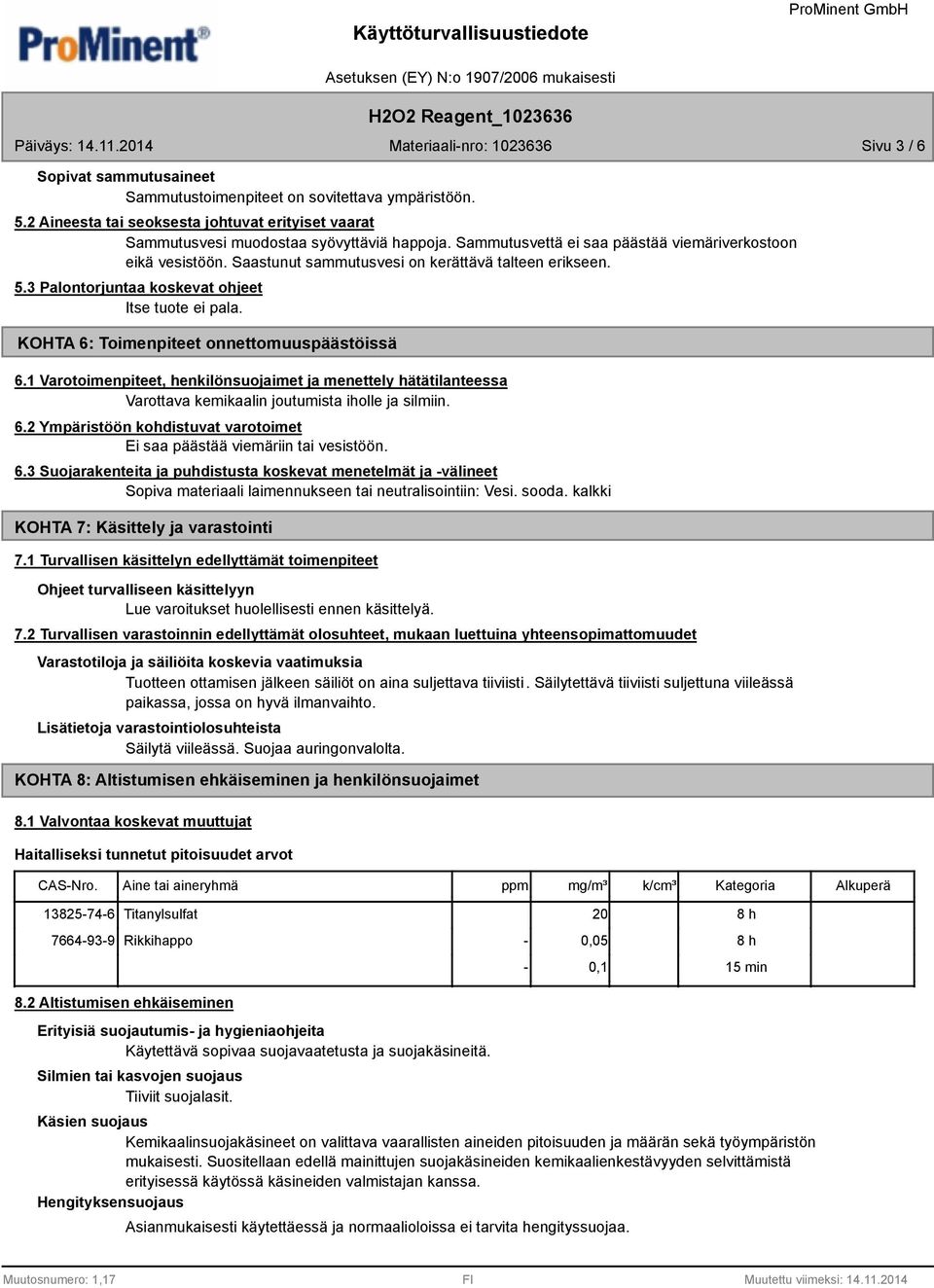 KOHTA 6: Toimenpiteet onnettomuuspäästöissä 6.1 Varotoimenpiteet, henkilönsuojaimet ja menettely hätätilanteessa Varottava kemikaalin joutumista iholle ja silmiin. 6.2 Ympäristöön kohdistuvat varotoimet Ei saa päästää viemäriin tai vesistöön.