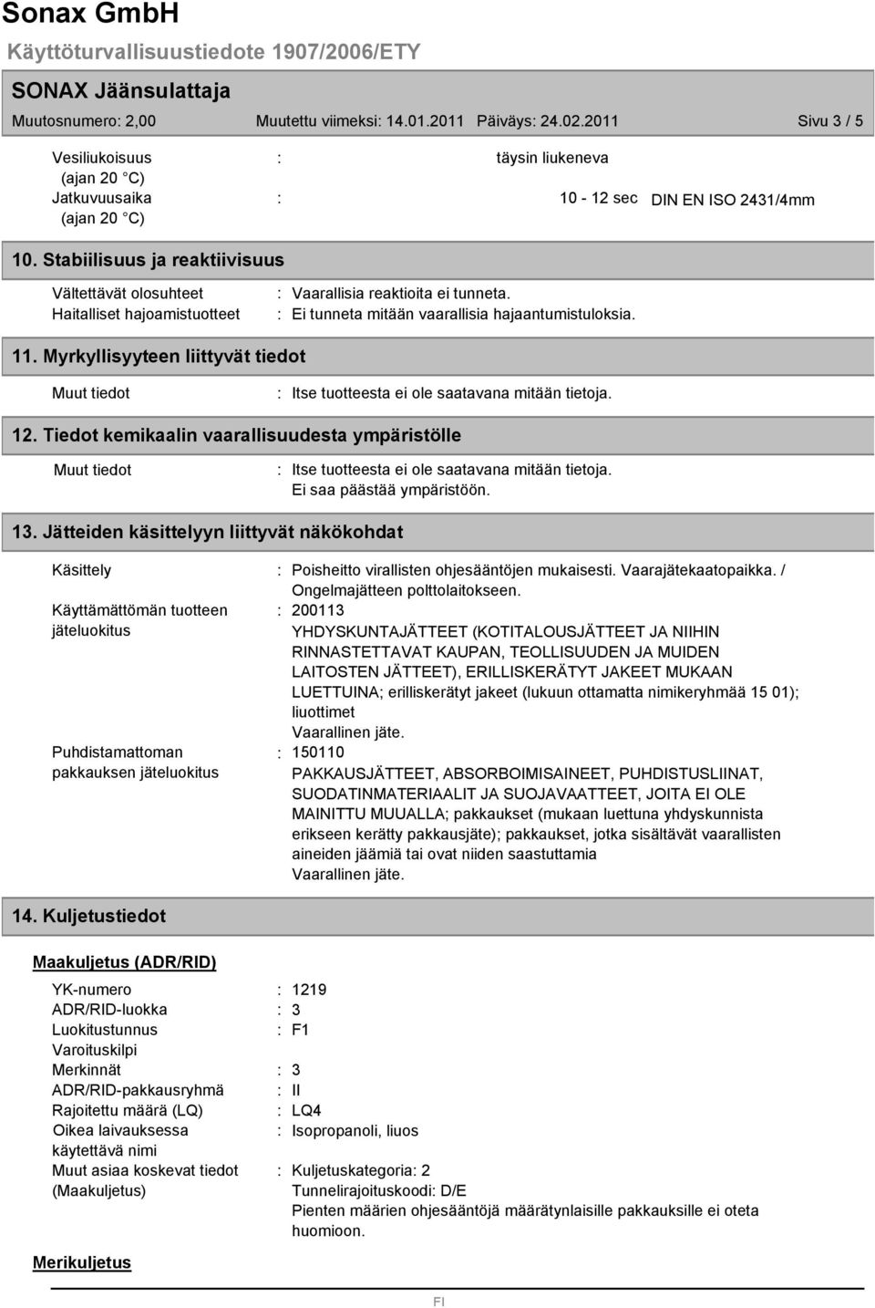 Myrkyllisyyteen liittyvät tiedot Muut tiedot Itse tuotteesta ei ole saatavana mitään tietoja. 12. Tiedot kemikaalin vaarallisuudesta ympäristölle Muut tiedot 1.