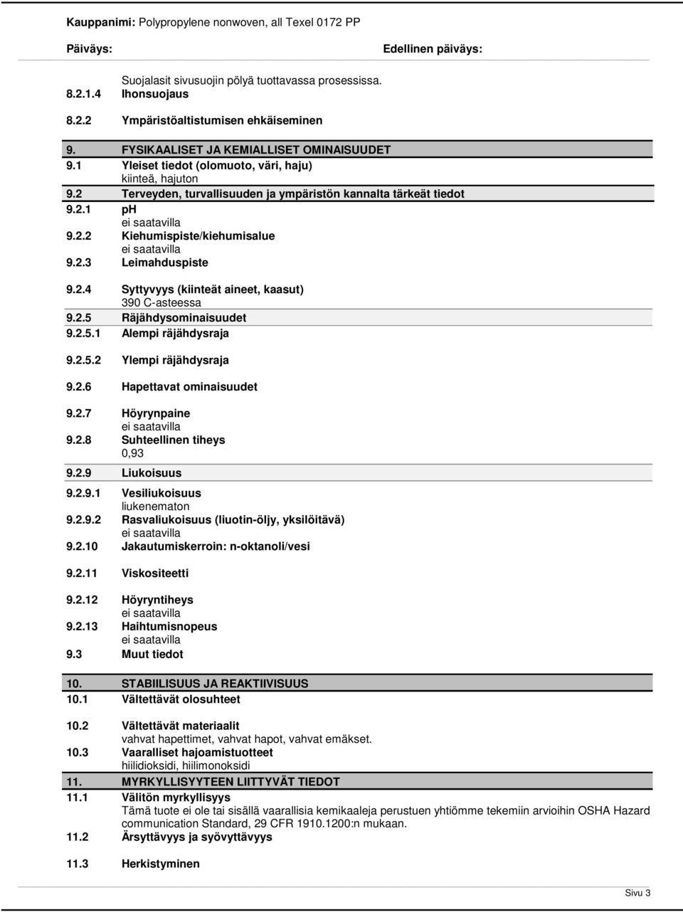 2.5 Räjähdysominaisuudet 9.2.5.1 Alempi räjähdysraja 9.2.5.2 Ylempi räjähdysraja 9.2.6 Hapettavat ominaisuudet 9.2.7 Höyrynpaine 9.2.8 Suhteellinen tiheys 0,93 9.2.9 Liukoisuus 9.2.9.1 Vesiliukoisuus liukenematon 9.