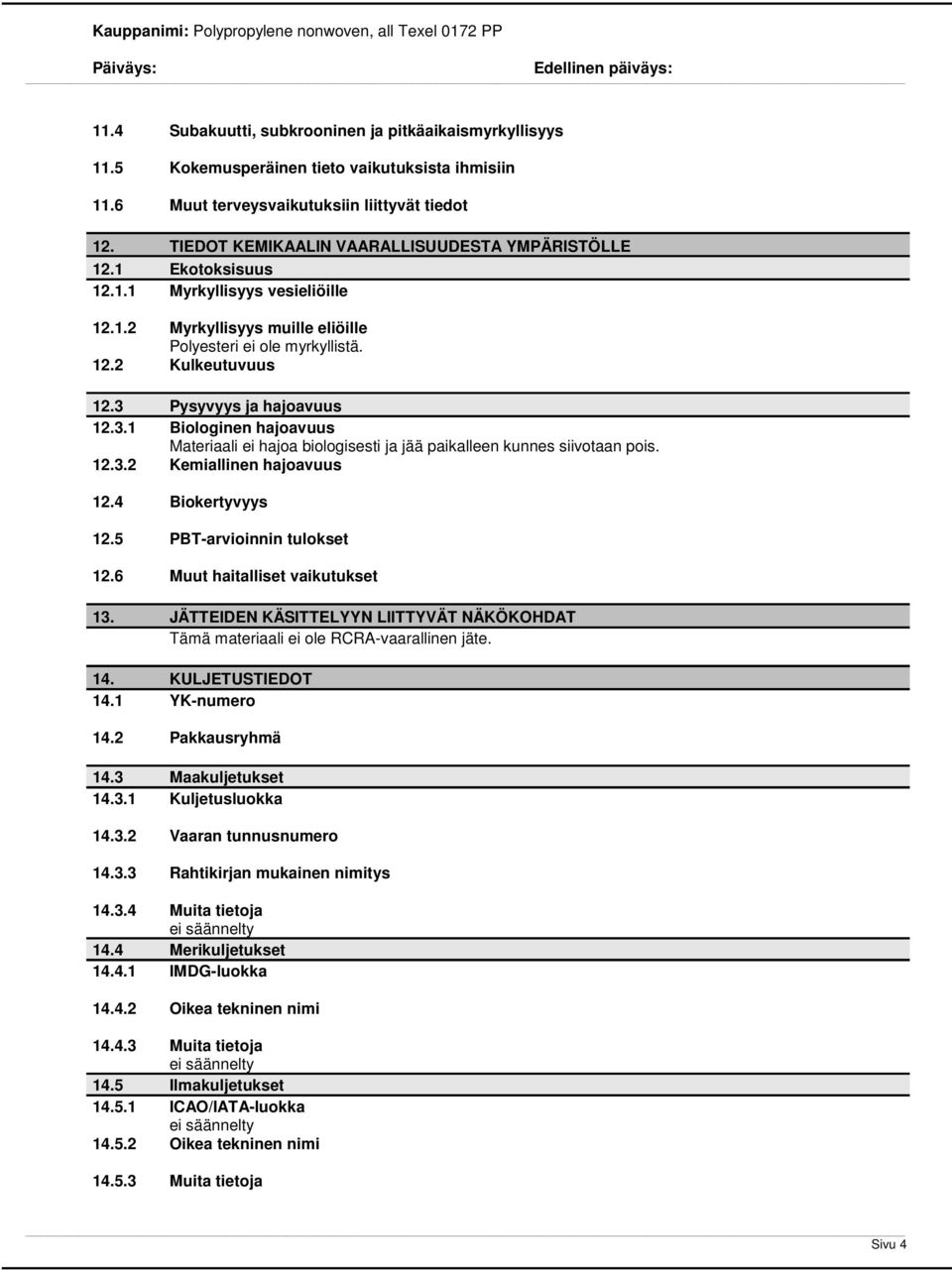 3 Pysyvyys ja hajoavuus 12.3.1 Biologinen hajoavuus Materiaali ei hajoa biologisesti ja jää paikalleen kunnes siivotaan pois. 12.3.2 Kemiallinen hajoavuus 12.4 Biokertyvyys 12.