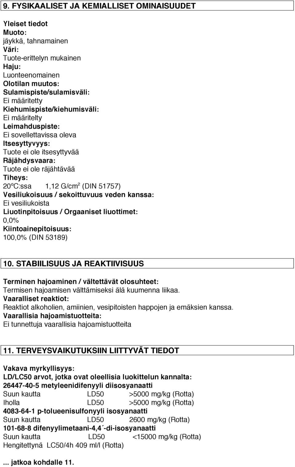 51757) Vesiliukoisuus / sekoittuvuus veden kanssa: Ei vesiliukoista Liuotinpitoisuus / Orgaaniset liuottimet: 0,0% Kiintoainepitoisuus: 100,0% (DIN 53189) 10.