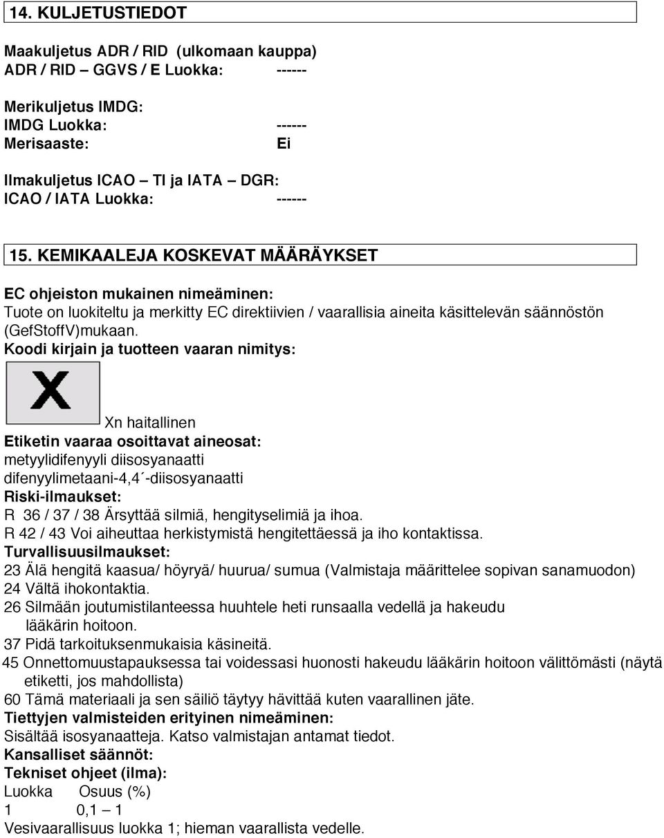 Koodi kirjain ja tuotteen vaaran nimitys: Xn haitallinen Etiketin vaaraa osoittavat aineosat: metyylidifenyyli diisosyanaatti difenyylimetaani-4,4 -diisosyanaatti Riski-ilmaukset: R 36 / 37 / 38