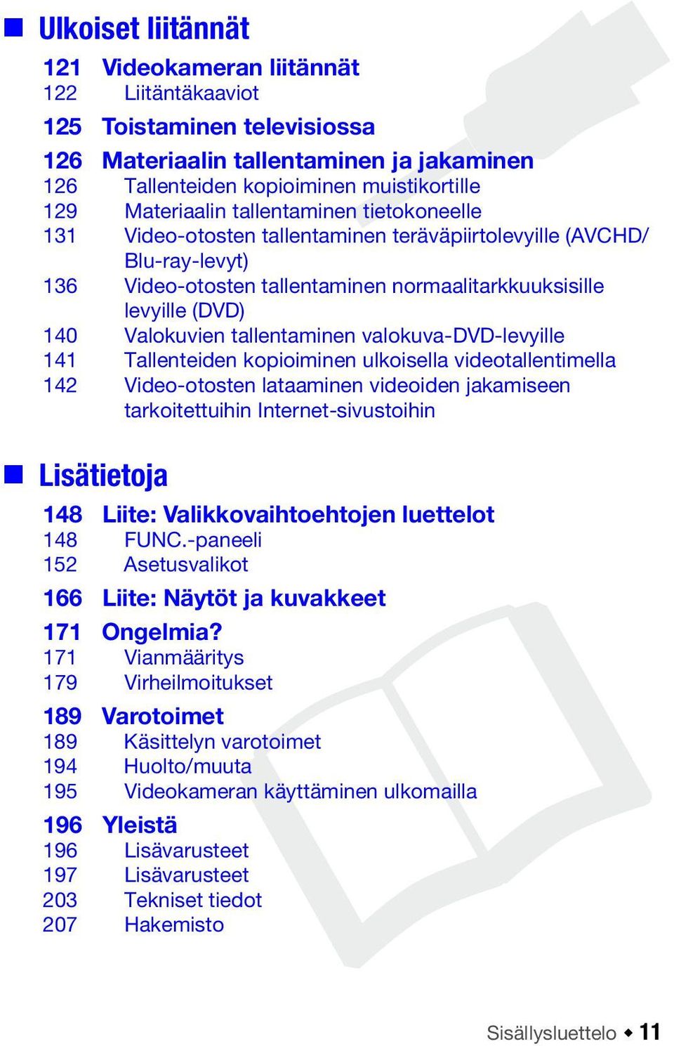 tallentaminen valokuva-dvd-levyille 141 Tallenteiden kopioiminen ulkoisella videotallentimella 142 Video-otosten lataaminen videoiden jakamiseen tarkoitettuihin Internet-sivustoihin Lisätietoja 148