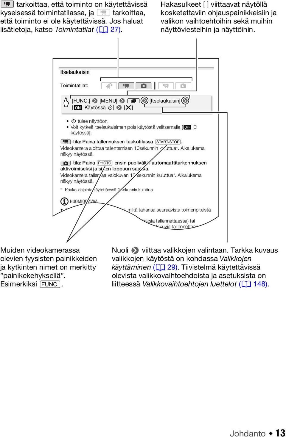 ] 8 [MENU] 8 8 8 [Itselaukaisin] 8 [A Käytössä n] 8 [a] n tulee näyttöön. Voit kytkeä itselaukaisimen pois käytöstä valitsemalla [B Ei käytössä]. -tila: Paina tallennuksen taukotilassa g.