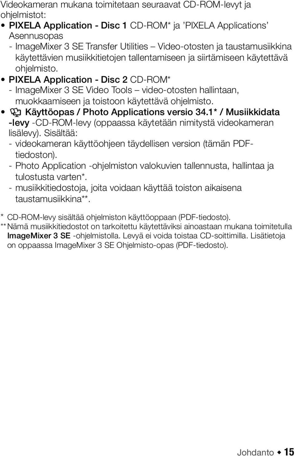 PIXELA Application - Disc 2 CD-ROM* - ImageMixer 3 SE Video Tools video-otosten hallintaan, muokkaamiseen ja toistoon käytettävä ohjelmisto. Y Käyttöopas / Photo Applications versio 34.