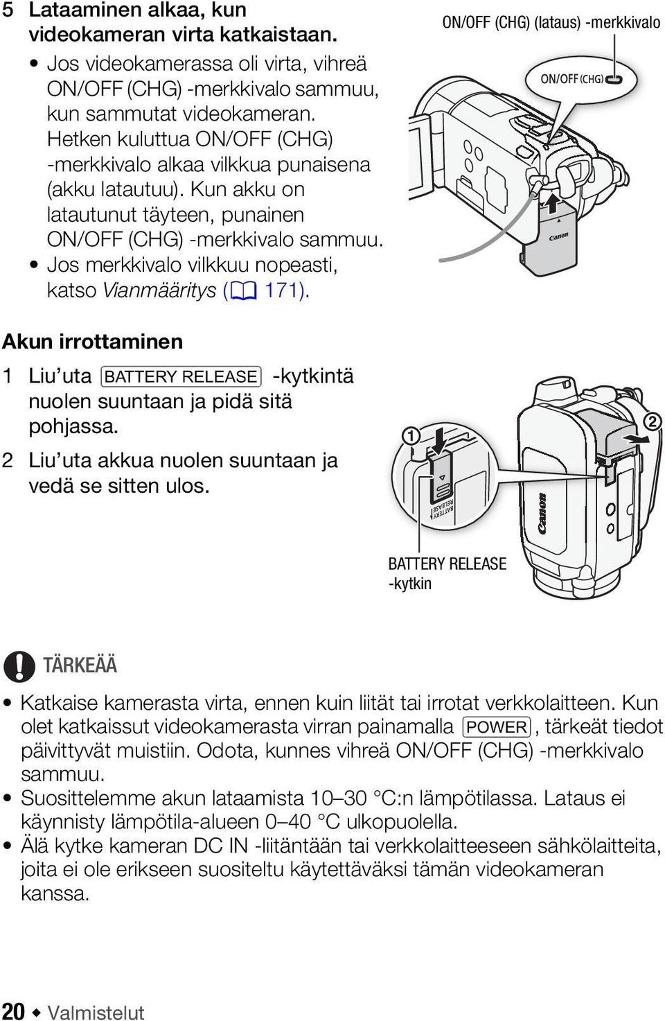 Jos merkkivalo vilkkuu nopeasti, katso Vianmääritys (0 171). ON/OFF (CHG) (lataus) -merkkivalo Akun irrottaminen 1 Liu uta U -kytkintä nuolen suuntaan ja pidä sitä pohjassa.
