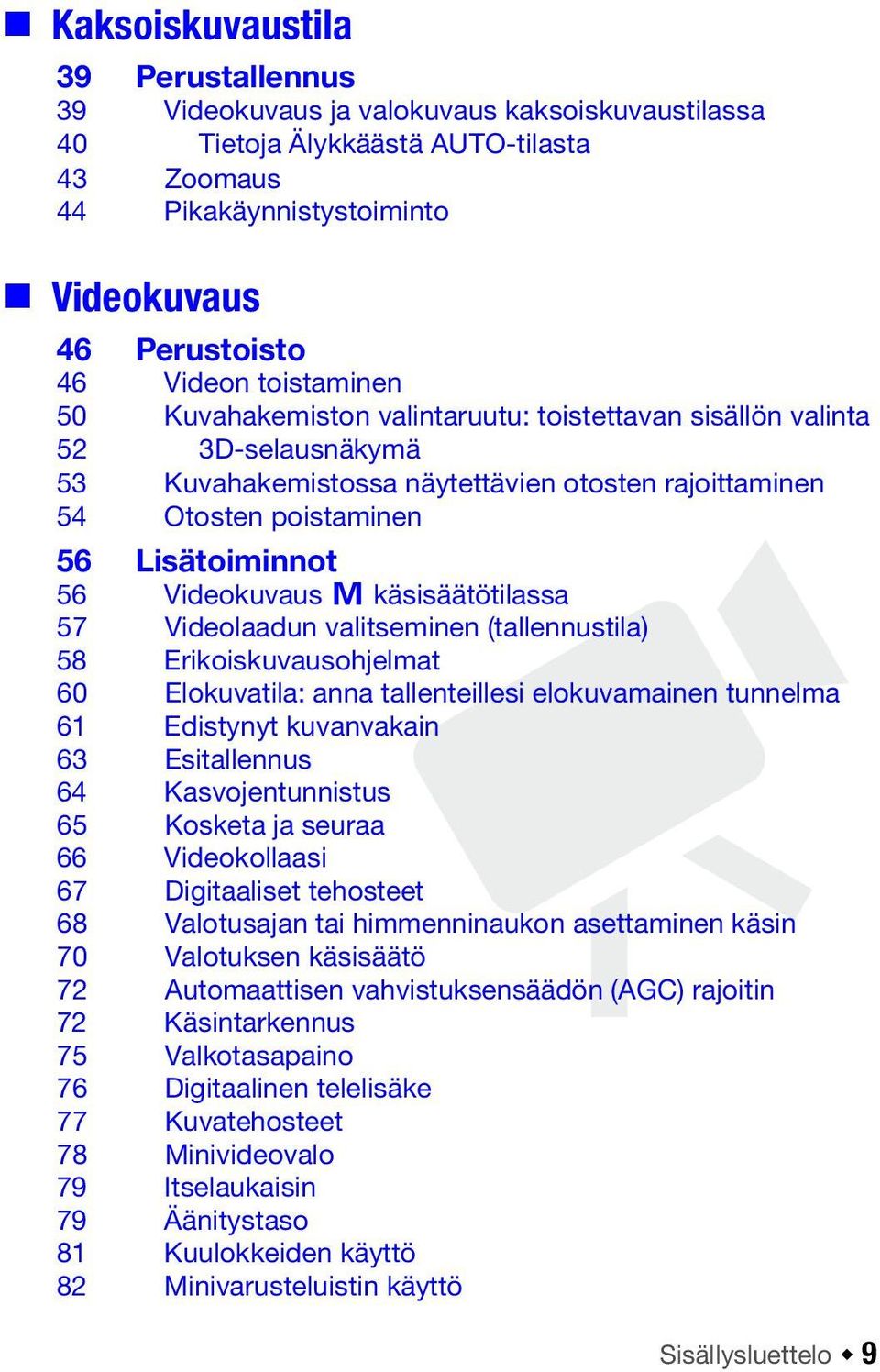 Videokuvaus y käsisäätötilassa 57 Videolaadun valitseminen (tallennustila) 58 Erikoiskuvausohjelmat 60 Elokuvatila: anna tallenteillesi elokuvamainen tunnelma 61 Edistynyt kuvanvakain 63 Esitallennus