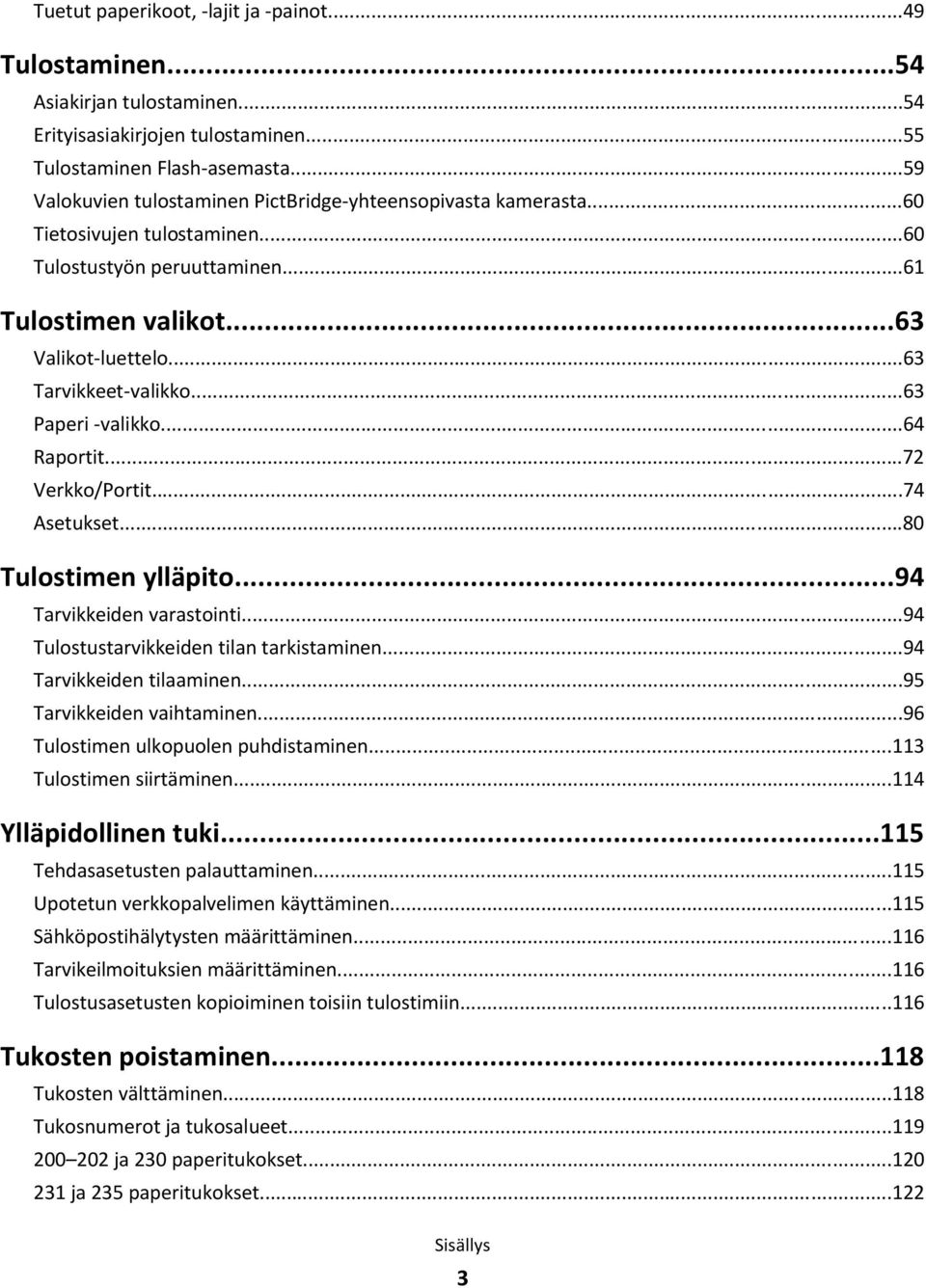 ..63 Paperi -valikko...64 Raportit...72 Verkko/Portit...74 Asetukset...80 Tulostimen ylläpito...94 Tarvikkeiden varastointi...94 Tulostustarvikkeiden tilan tarkistaminen...94 Tarvikkeiden tilaaminen.