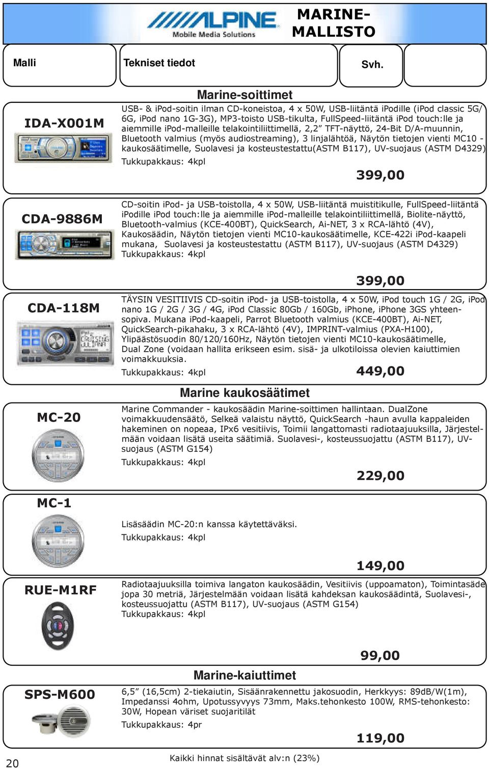 kaukosäätimelle, Suolavesi ja kosteustestattu(astm B117), UV-suojaus (ASTM D4329) Tukkupakkaus: 4kplukkupakkaus: 6 399,00 CDA-9886M CDA-118M MC-20 CD-soitin ipod- ja USB-toistolla, 4 x 50W,