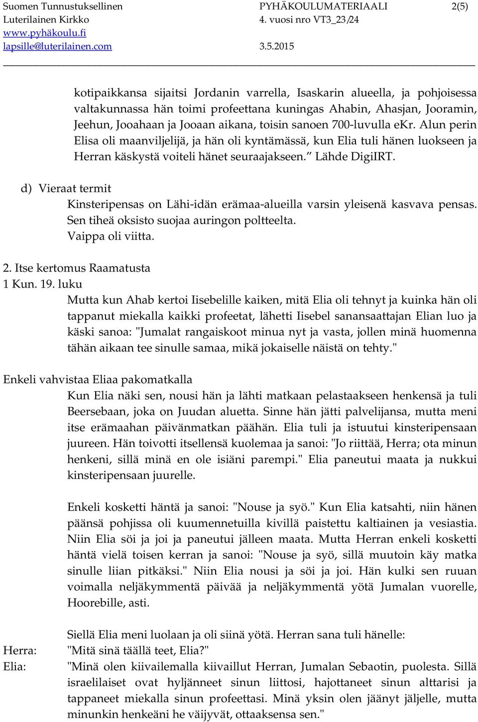 Alun perin Elisa oli maanviljelijä, ja hän oli kyntämässä, kun Elia tuli hänen luokseen ja Herran käskystä voiteli hänet seuraajakseen. Lähde DigiIRT.