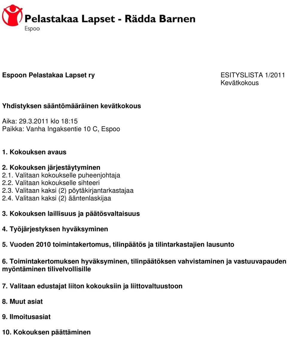 Valitaan kaksi (2) ääntenlaskijaa 3. Kokouksen laillisuus ja päätösvaltaisuus 4. Työjärjestyksen hyväksyminen 5. Vuoden 2010 toimintakertomus, tilinpäätös ja tilintarkastajien lausunto 6.