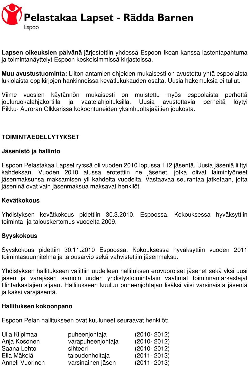 Viime vuosien käytännön mukaisesti on muistettu myös espoolaista perhettä jouluruokalahjakortilla ja vaatelahjoituksilla.