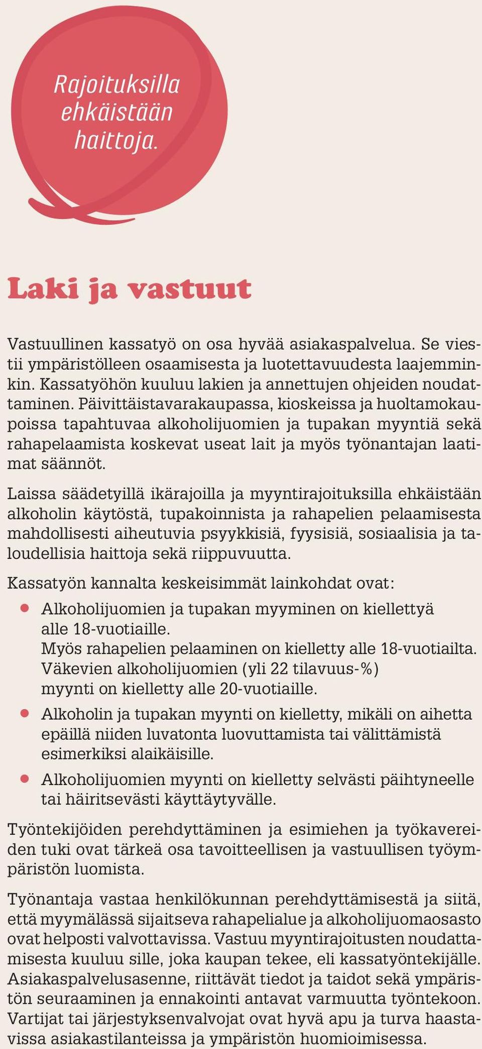 Päivittäistavarakaupassa, kioskeissa ja huoltamokaupoissa tapahtuvaa alkoholijuomien ja tupakan myyntiä sekä rahapelaamista koskevat useat lait ja myös työnantajan laatimat säännöt.