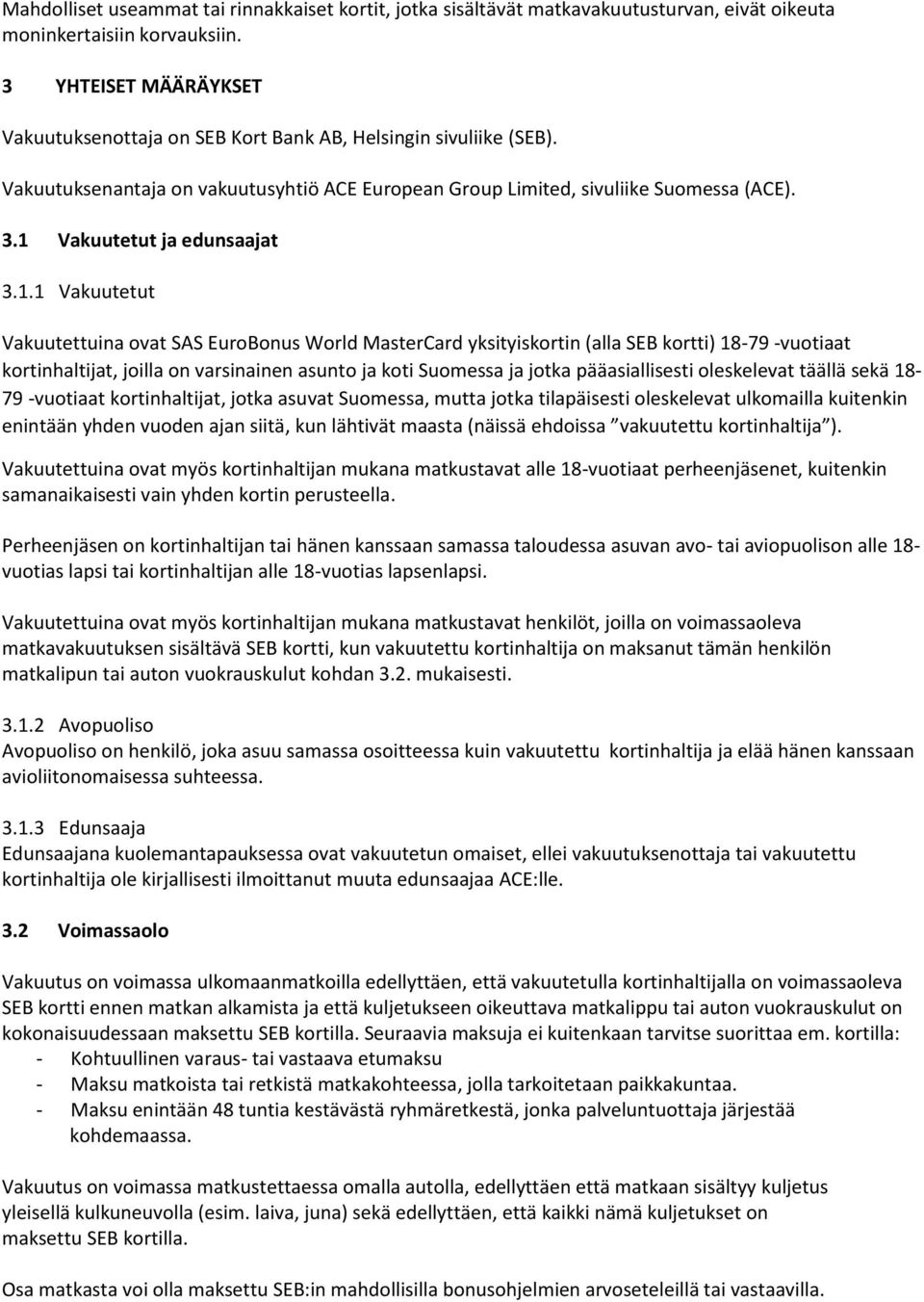 1 Vakuutetut ja edunsaajat 3.1.1 Vakuutetut Vakuutettuina ovat SAS EuroBonus World MasterCard yksityiskortin (alla SEB kortti) 18-79 -vuotiaat kortinhaltijat, joilla on varsinainen asunto ja koti