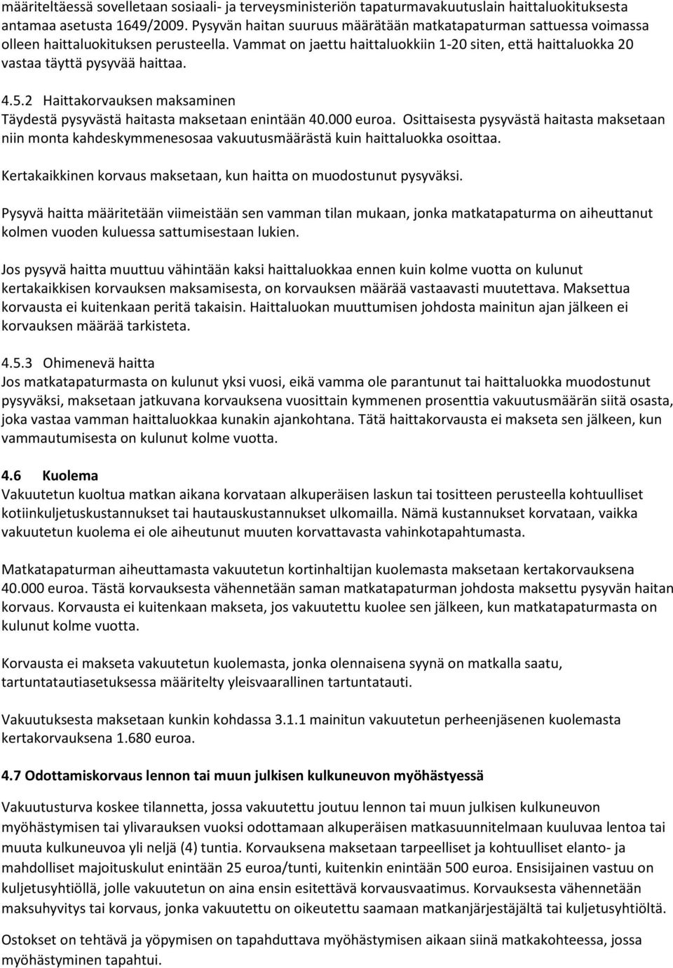 Vammat on jaettu haittaluokkiin 1-20 siten, että haittaluokka 20 vastaa täyttä pysyvää haittaa. 4.5.2 Haittakorvauksen maksaminen Täydestä pysyvästä haitasta maksetaan enintään 40.000 euroa.