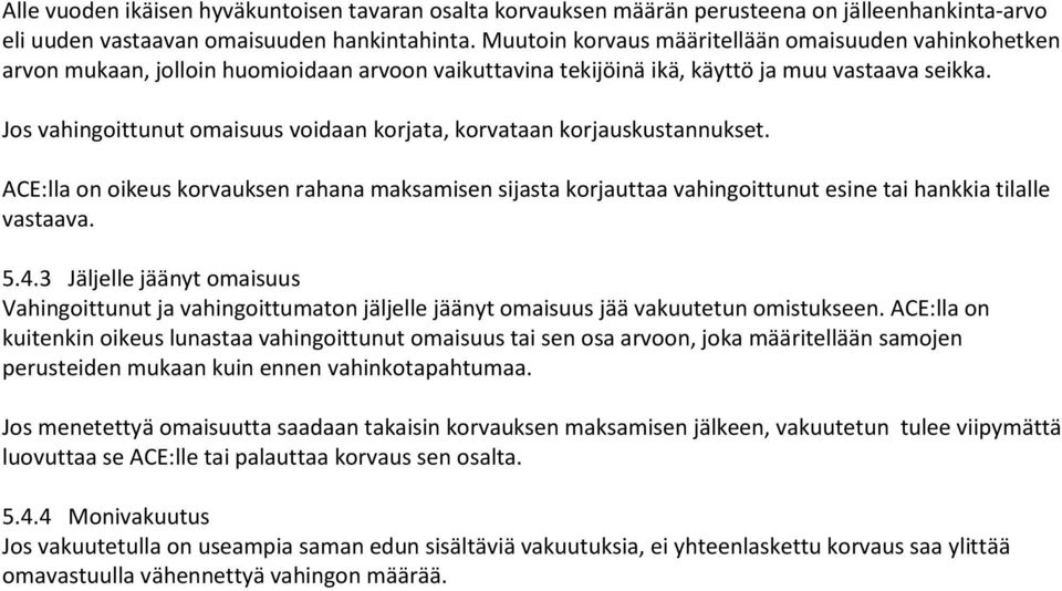 Jos vahingoittunut omaisuus voidaan korjata, korvataan korjauskustannukset. ACE:lla on oikeus korvauksen rahana maksamisen sijasta korjauttaa vahingoittunut esine tai hankkia tilalle vastaava. 5.4.