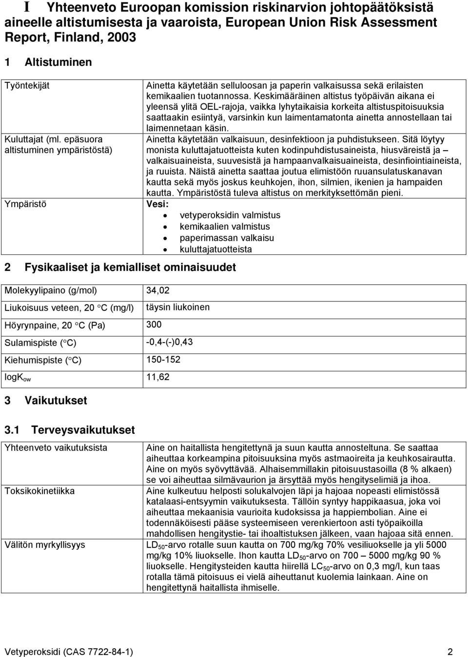 selluloosan ja paperin valkaisussa sekä erilaisten kemikaalien tuotannossa.