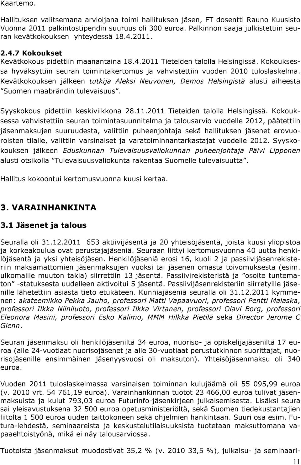 Kokouksessa hyväksyttiin seuran toimintakertomus ja vahvistettiin vuoden 2010 tuloslaskelma.