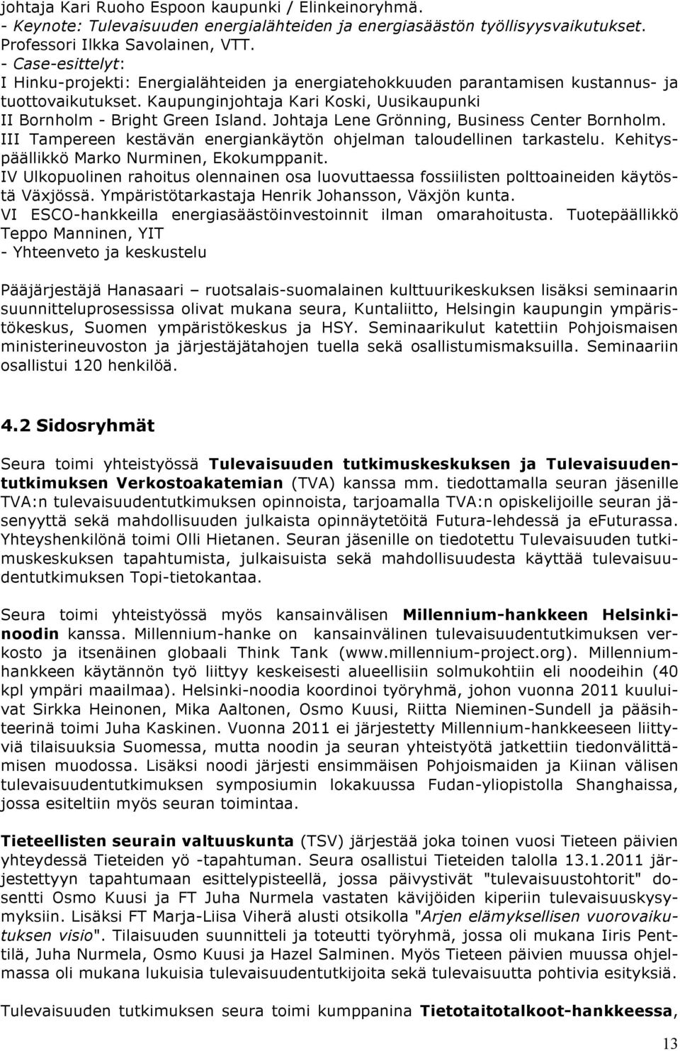 Johtaja Lene Grönning, Business Center Bornholm. III Tampereen kestävän energiankäytön ohjelman taloudellinen tarkastelu. Kehityspäällikkö Marko Nurminen, Ekokumppanit.