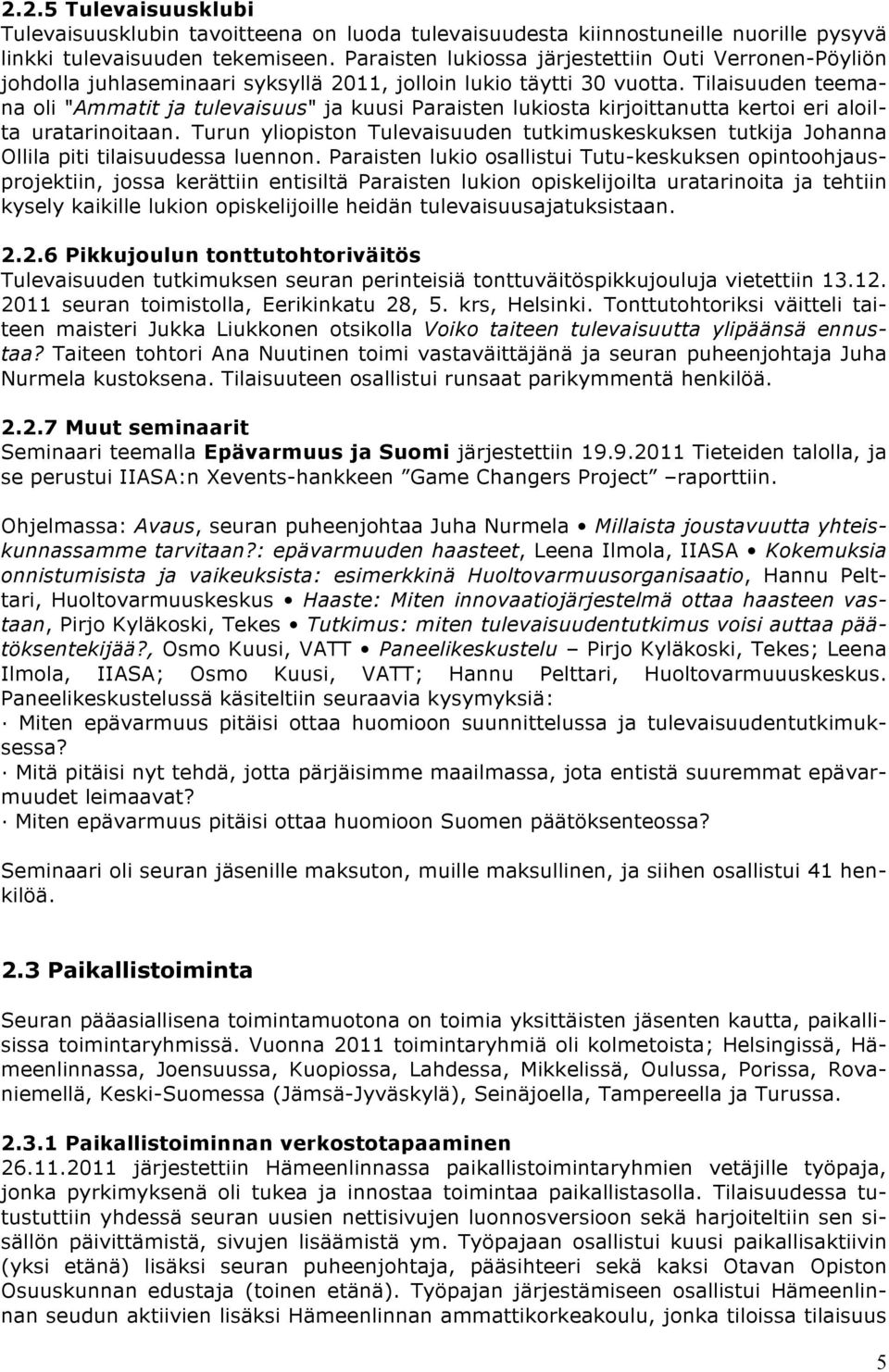 Tilaisuuden teemana oli "Ammatit ja tulevaisuus" ja kuusi Paraisten lukiosta kirjoittanutta kertoi eri aloilta uratarinoitaan.