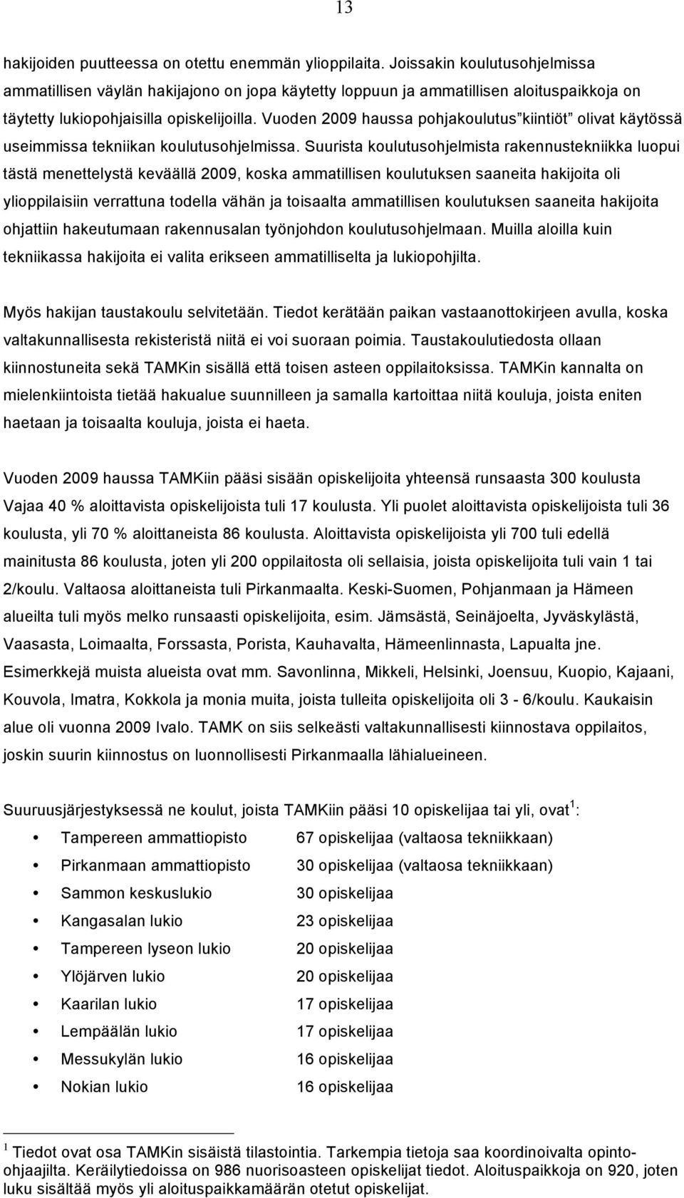 Vuoden 2009 haussa pohjakoulutus kiintiöt olivat käytössä useimmissa tekniikan koulutusohjelmissa.