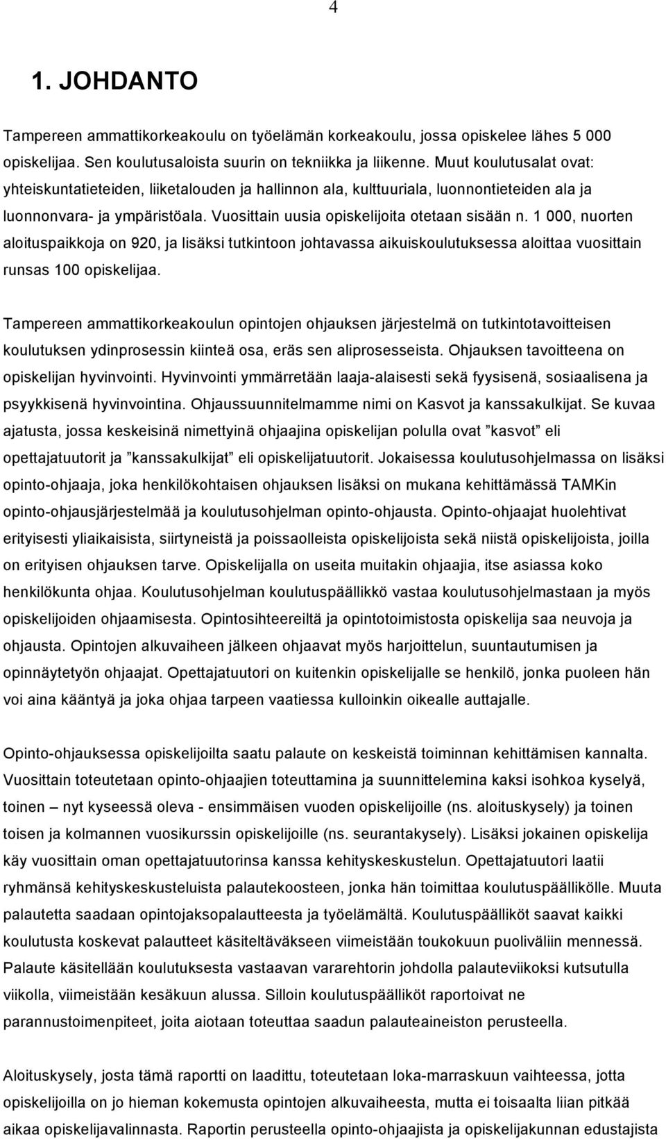 1 000, nuorten aloituspaikkoja on 920, ja lisäksi tutkintoon johtavassa aikuiskoulutuksessa aloittaa vuosittain runsas 100 opiskelijaa.