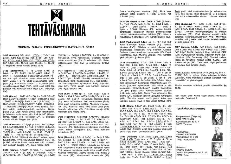 Dg3/Dxg4/DgS/Df2#. Pa- : ras anti hyvä alkusiirto. Mutta miten on esipelin laita? Musta K ei voi tehdä alkuasemassa siirtoi.,i jaan! (PJ). 3 eri mattia siirron.- fs jälkeen [siinä '! se pikku esipeli!